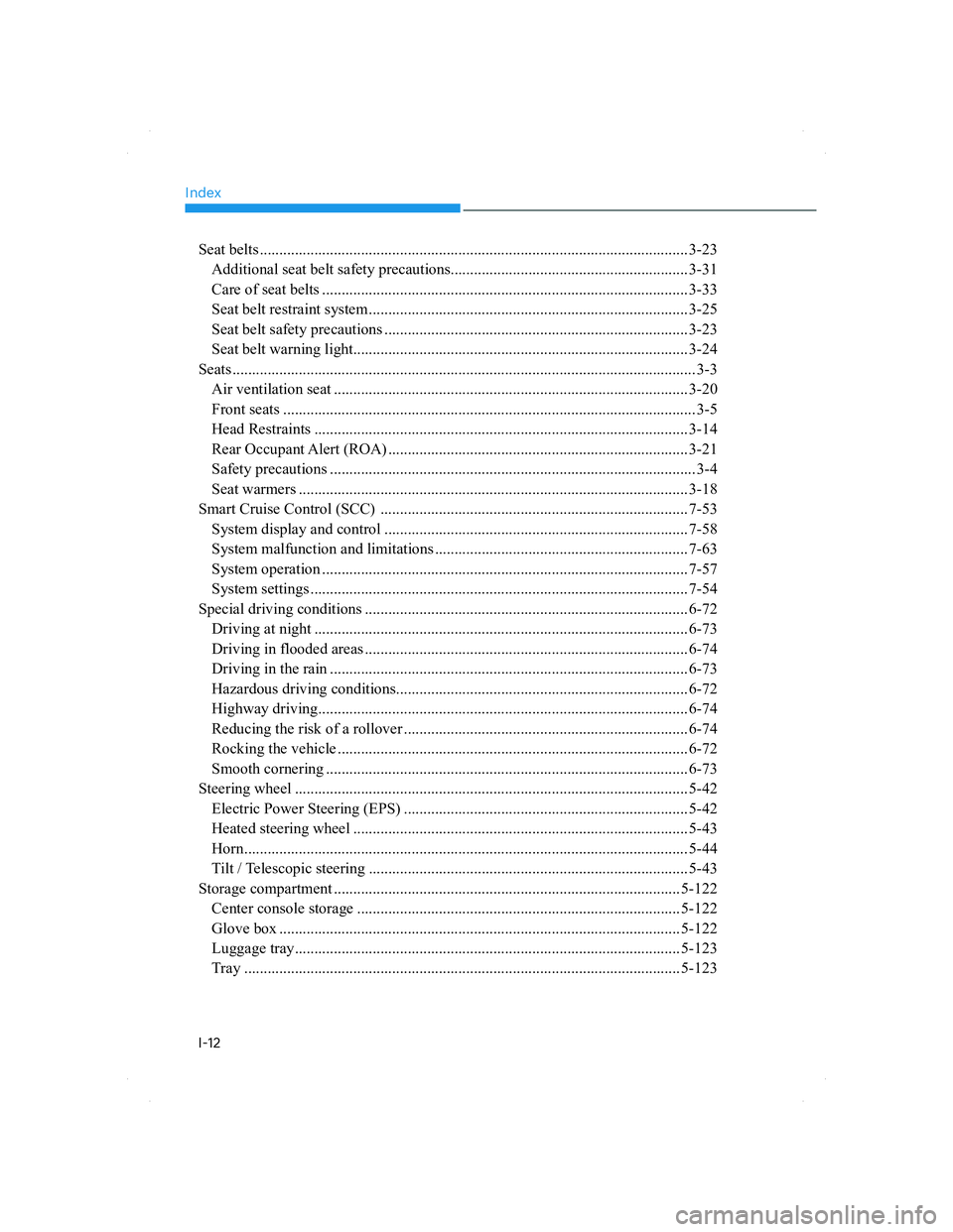 HYUNDAI SANTA FE 2022  Owners Manual Index
I-12
Seat belts .............................................................................................................. 3-23
  Additional seat belt safety precautions ....................