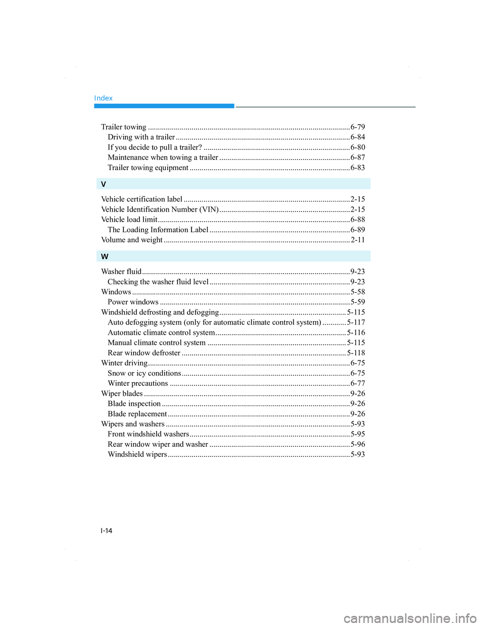 HYUNDAI SANTA FE 2022  Owners Manual Index
I-14
Trailer towing ...................................................................................................... 6-79
  Driving with a trailer .........................................