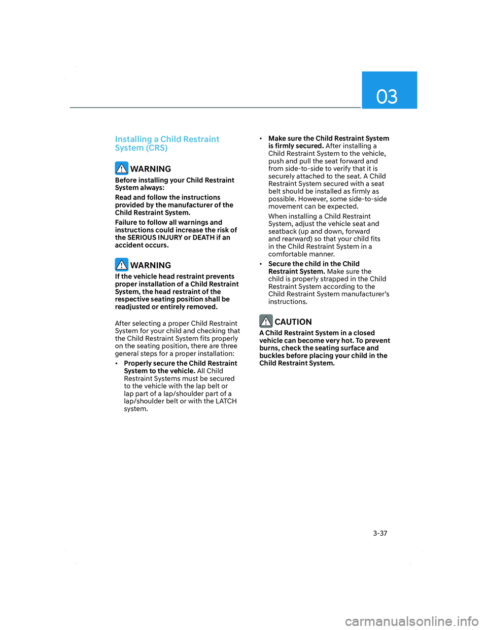 HYUNDAI SANTA FE 2022  Owners Manual 03
3-37
Installing a Child Restraint 
System (CRS)
 WARNING
Before installing your Child Restraint 
System always:
Read and follow the instructions 
provided by the manufacturer of the 
Child Restrain