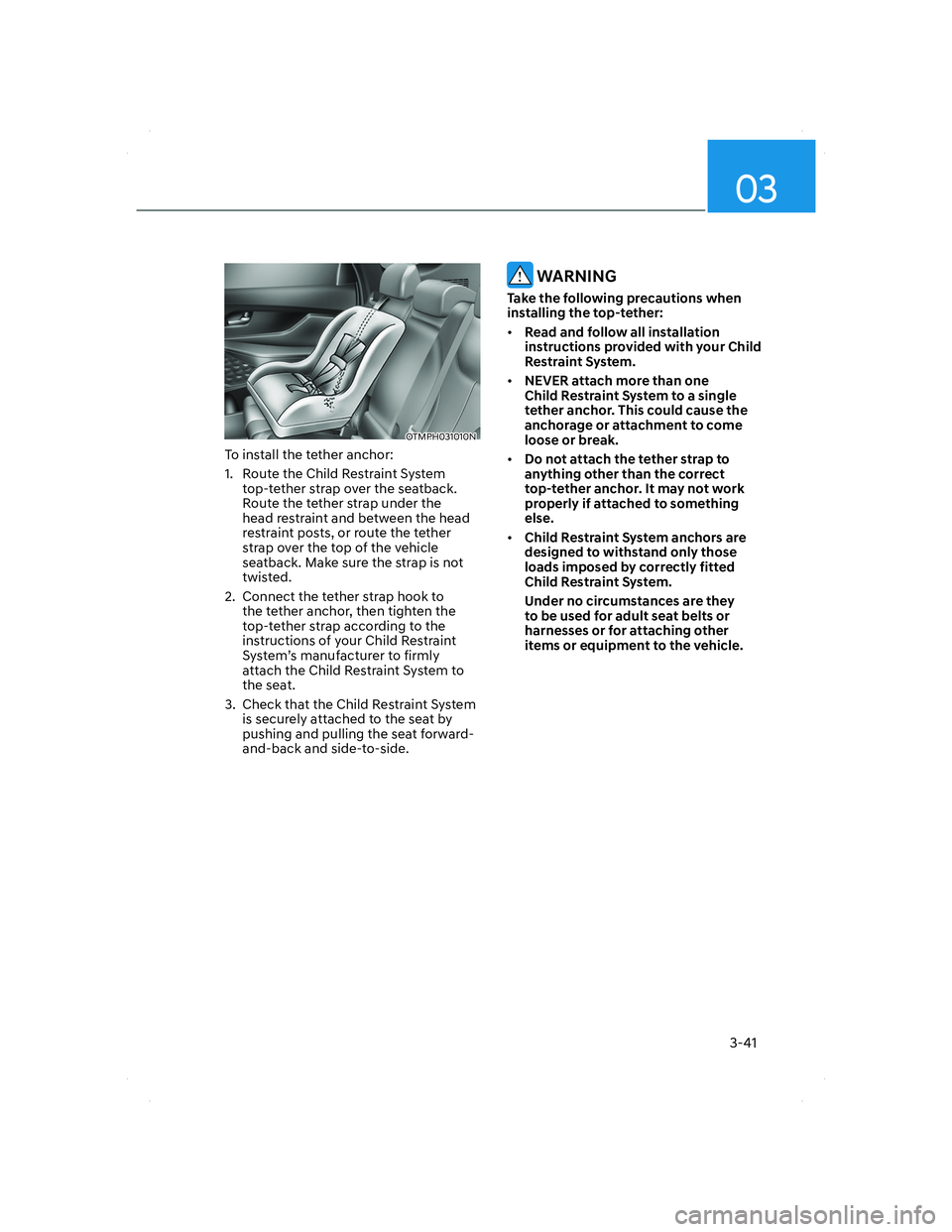 HYUNDAI SANTA FE 2022 Manual PDF 03
3-41
OTMPH031010NOTMPH031010N
To install the tether anchor:
1. Route the Child Restraint System
top-tether strap over the seatback.
Route the tether strap under the
head restraint and between t HYUNDAI SANTA FE 2022 Manual PDF 03
3-41
OTMPH031010NOTMPH031010N
To install the tether anchor:
1. Route the Child Restraint System
top-tether strap over the seatback.
Route the tether strap under the
head restraint and between t