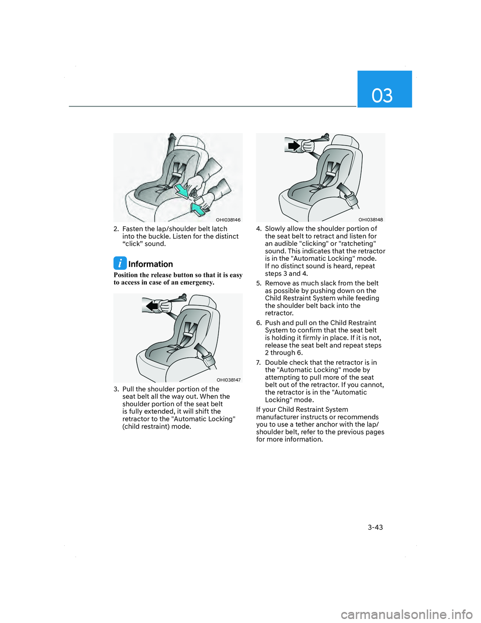HYUNDAI SANTA FE 2022 Manual PDF 03
3-43
OHI038146OHI038146
2. Fasten the lap/shoulder belt latch
into the buckle. Listen for the distinct
“click” sound.
Information
Position the release button so that it is easy
to access i HYUNDAI SANTA FE 2022 Manual PDF 03
3-43
OHI038146OHI038146
2. Fasten the lap/shoulder belt latch
into the buckle. Listen for the distinct
“click” sound.
Information
Position the release button so that it is easy
to access i