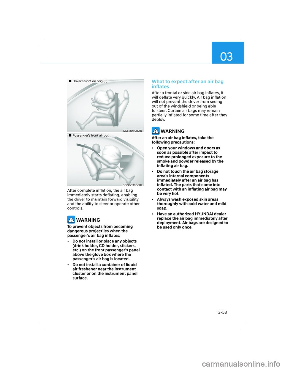 HYUNDAI SANTA FE 2022 Manual Online 03
3-53
���„�„Driver’s front air bag (3)Driver’s front air bag (3)
ODN8039079LODN8039079L
���„�„Passenger’s front air bagPassenger’s front air bag
ODN8039080LODN8039080L
After comp