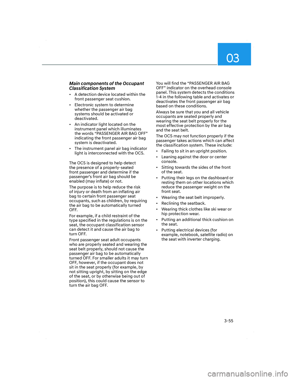 HYUNDAI SANTA FE 2022  Owners Manual 03
3-55
Main components of the Occupant 
Classification System
•  A detection device located within the 
front passenger seat cushion.
•  Electronic system to determine 
whether the passenger air 