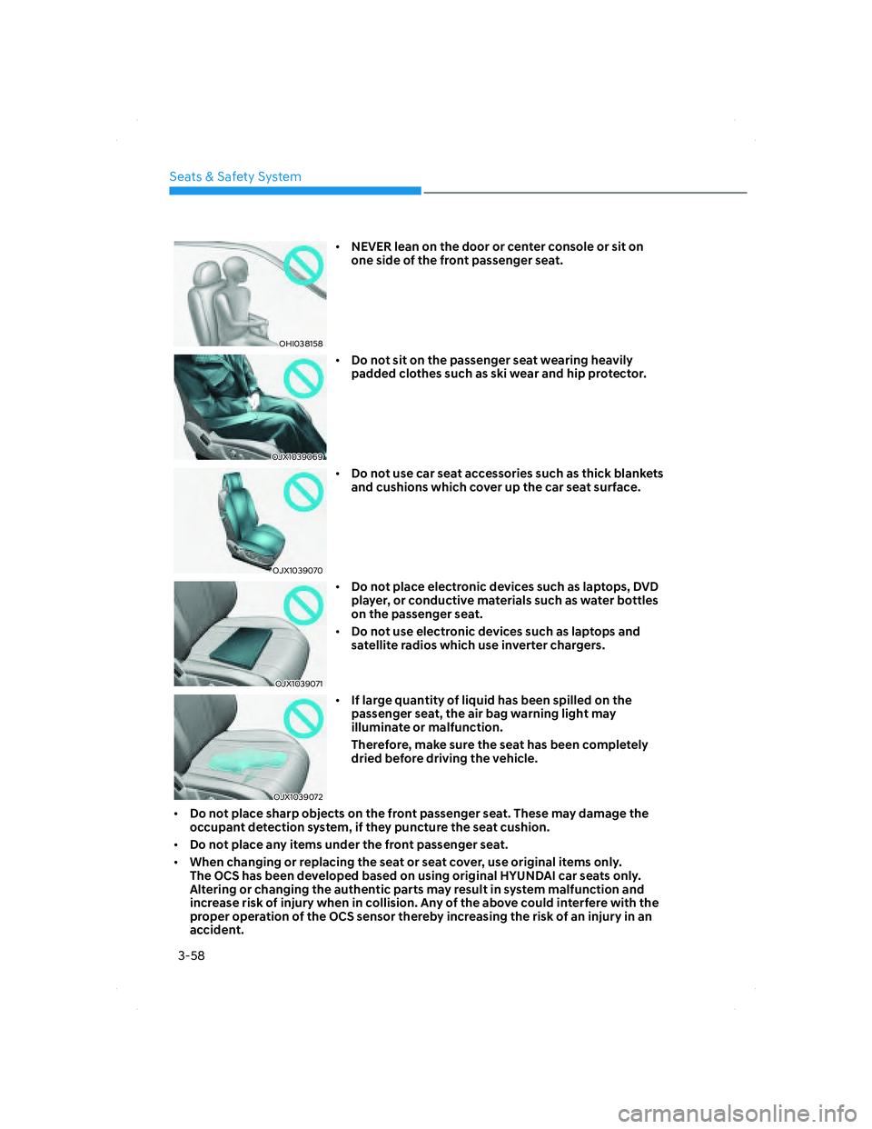 HYUNDAI SANTA FE 2022  Owners Manual Seats & Safety System
3-58
OHI038158OHI038158
• NEVER lean on the door or center console or sit on 
one side of the front passenger seat.
OJX1039069OJX1039069
• Do not sit on the passenger seat we