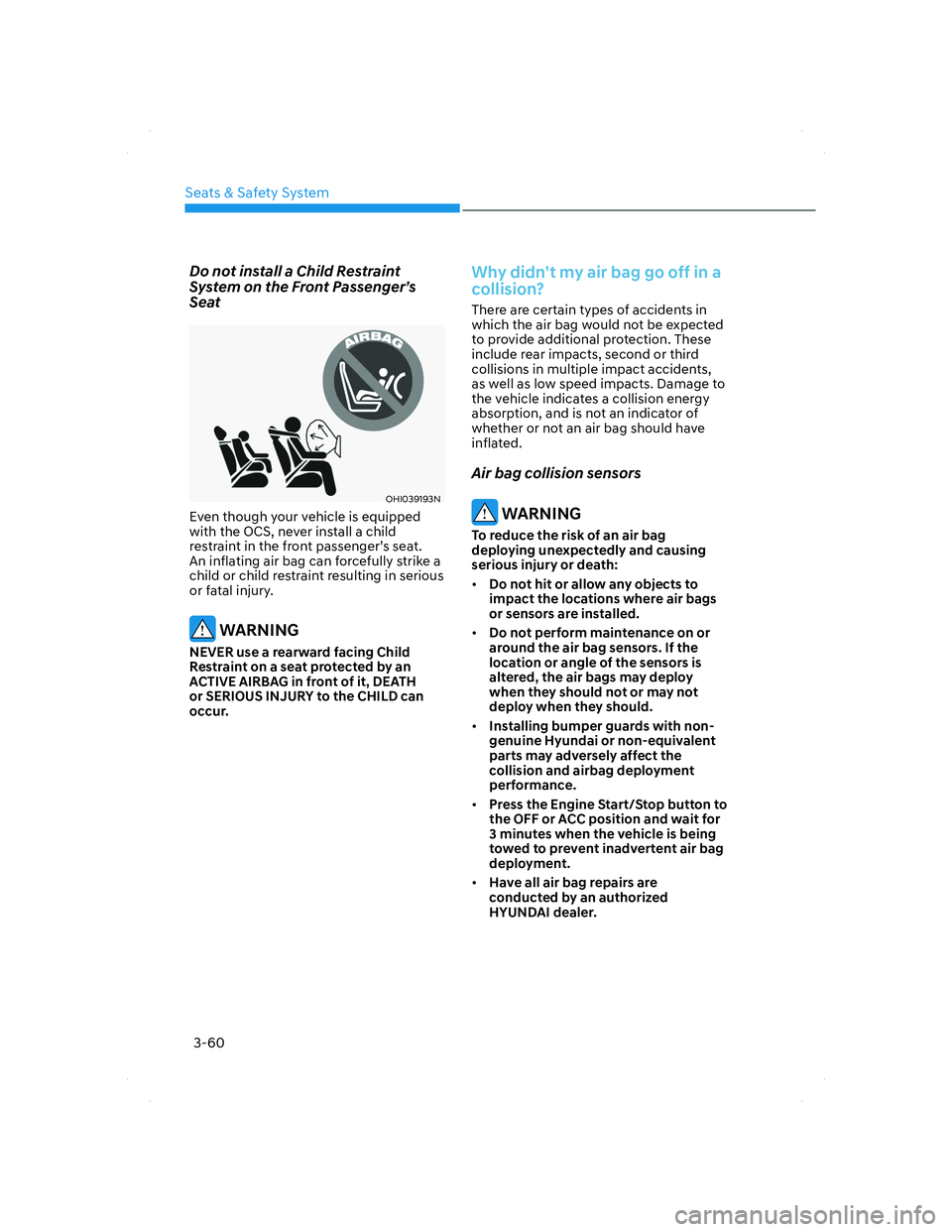 HYUNDAI SANTA FE 2022 Manual Online Seats & Safety System
3-60
Do not install a Child Restraint 
System on the Front Passenger’s 
Seat
OHI039193NOHI039193N
Even though your vehicle is equipped 
with the OCS, never install a child 
res