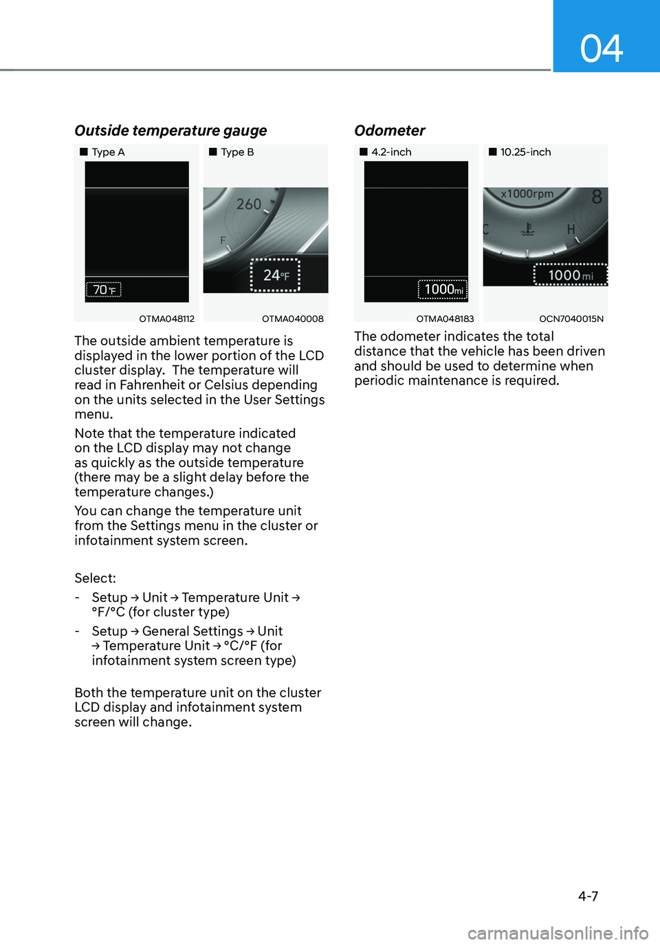 HYUNDAI TUCSON 2022 Owners Manual 04
4 -7
Outside temperature gauge
Type AType B
OTMA048112OTMA040008
The outside ambient temperature is
displayed in the lower portion of the LCD
cluster display. The tempera HYUNDAI TUCSON 2022 Owners Manual 04
4 -7
Outside temperature gauge
Type AType B
OTMA048112OTMA040008
The outside ambient temperature is
displayed in the lower portion of the LCD
cluster display. The tempera