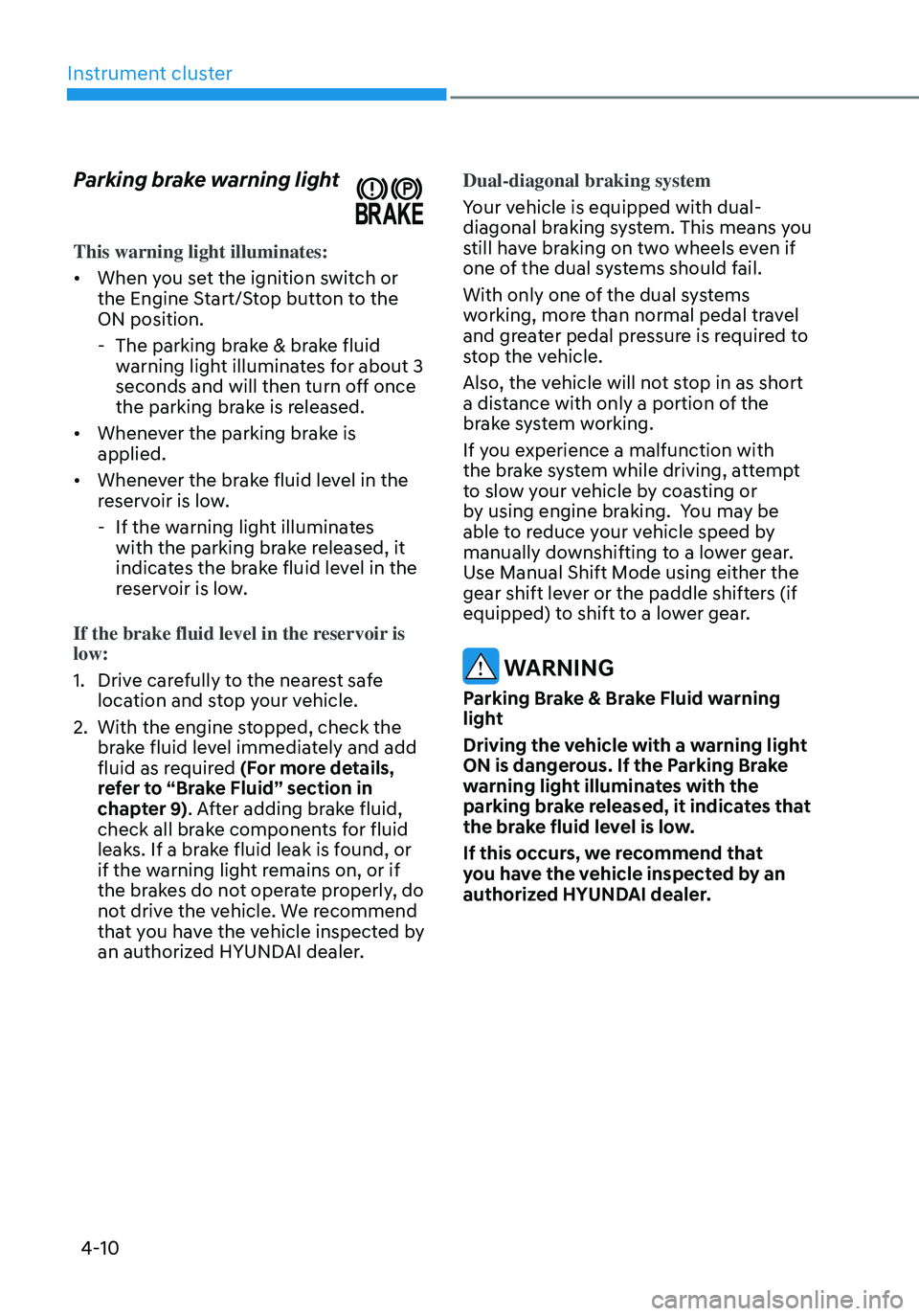 HYUNDAI TUCSON 2022 Owners Manual Instrument cluster
4-10
Parking brake warning light
This warning light illuminates:
• When you set the ignition switch or
the Engine Start/Stop button to the
ON position.
-The parking brake & bra HYUNDAI TUCSON 2022 Owners Manual Instrument cluster
4-10
Parking brake warning light
This warning light illuminates:
• When you set the ignition switch or
the Engine Start/Stop button to the
ON position.
-The parking brake & bra