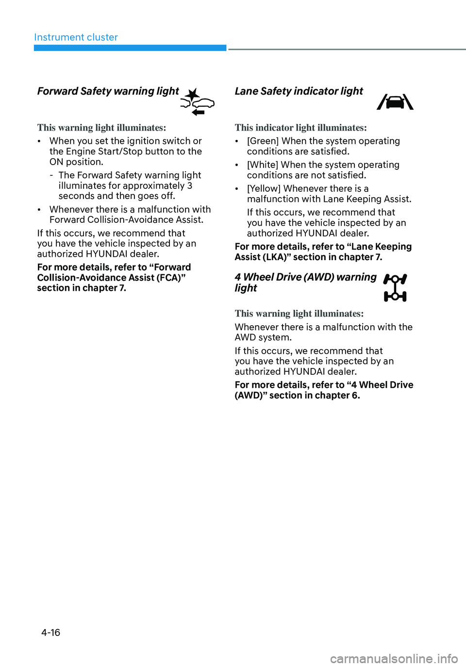 HYUNDAI TUCSON 2022 Repair Manual Instrument cluster
4-16
Forward Safety warning light 
This warning light illuminates:
• When you set the ignition switch or 
the Engine Start/Stop button to the 
ON position.
 -The Forward Safety wa