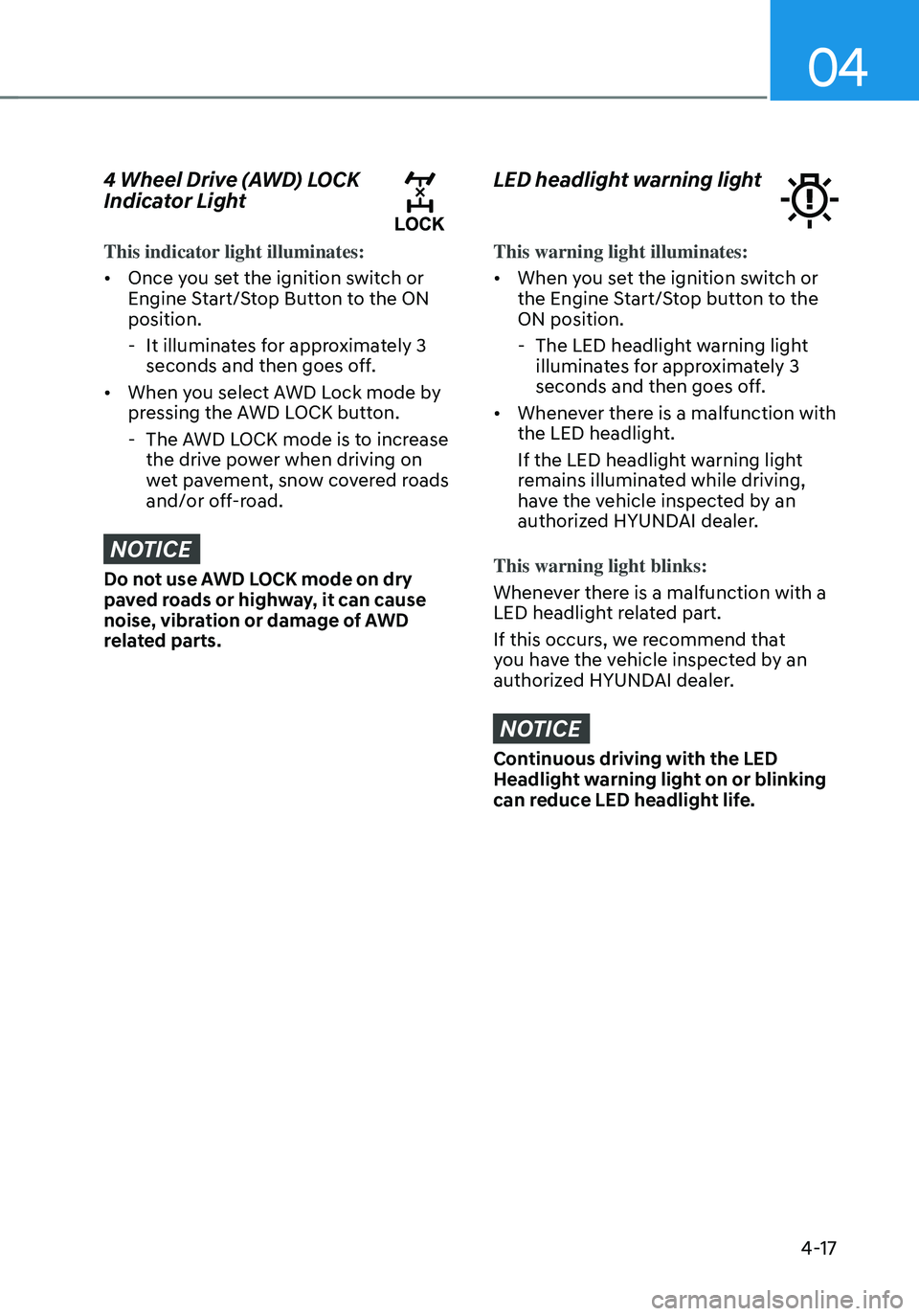 HYUNDAI TUCSON 2022 Owners Manual 04
4-17
4 Wheel Drive (AWD) LOCK
Indicator Light
This indicator light illuminates:
• Once you set the ignition switch or
Engine Start/Stop Button to the ON
position.
-It illuminates for approxim HYUNDAI TUCSON 2022 Owners Manual 04
4-17
4 Wheel Drive (AWD) LOCK
Indicator Light
This indicator light illuminates:
• Once you set the ignition switch or
Engine Start/Stop Button to the ON
position.
-It illuminates for approxim