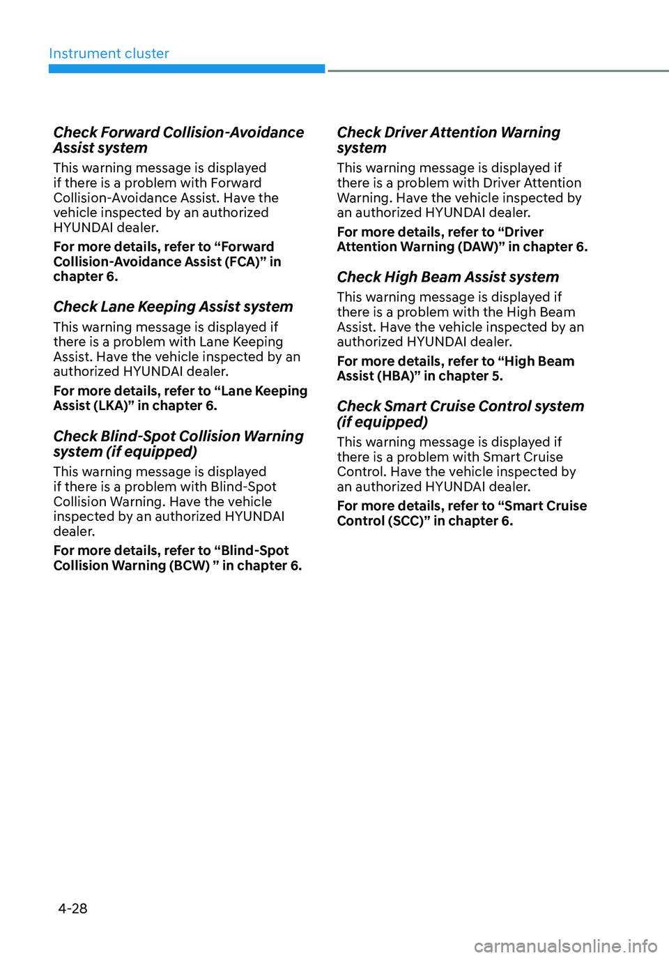 HYUNDAI TUCSON 2022  Owners Manual Instrument cluster
4-28
Check Forward Collision-Avoidance 
Assist system
This warning message is displayed 
if there is a problem with Forward 
Collision-Avoidance Assist. Have the 
vehicle inspected 