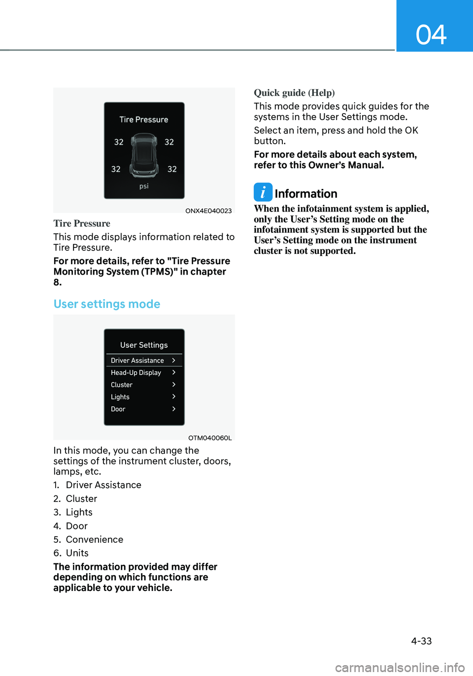 HYUNDAI TUCSON 2022 Owners Manual 04
4-33
ONX4E040023
Tire Pressure
This mode displays information related to
Tire Pressure.
For more details, refer to "Tire Pressure
Monitoring System (TPMS)" in chapter
8.
User settings mo HYUNDAI TUCSON 2022 Owners Manual 04
4-33
ONX4E040023
Tire Pressure
This mode displays information related to
Tire Pressure.
For more details, refer to "Tire Pressure
Monitoring System (TPMS)" in chapter
8.
User settings mo