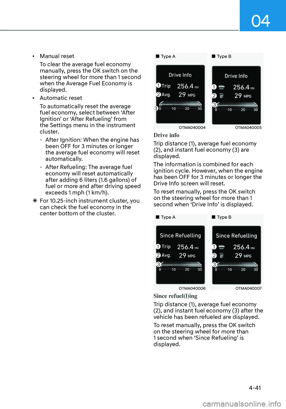 HYUNDAI TUCSON 2022 Owners Manual 04
4-41
• Manual reset
To clear the average fuel economy
manually, press the OK switch on the
steering wheel for more than 1 second
when the Average Fuel Economy is
displayed.
• Automatic re HYUNDAI TUCSON 2022 Owners Manual 04
4-41
• Manual reset
To clear the average fuel economy
manually, press the OK switch on the
steering wheel for more than 1 second
when the Average Fuel Economy is
displayed.
• Automatic re