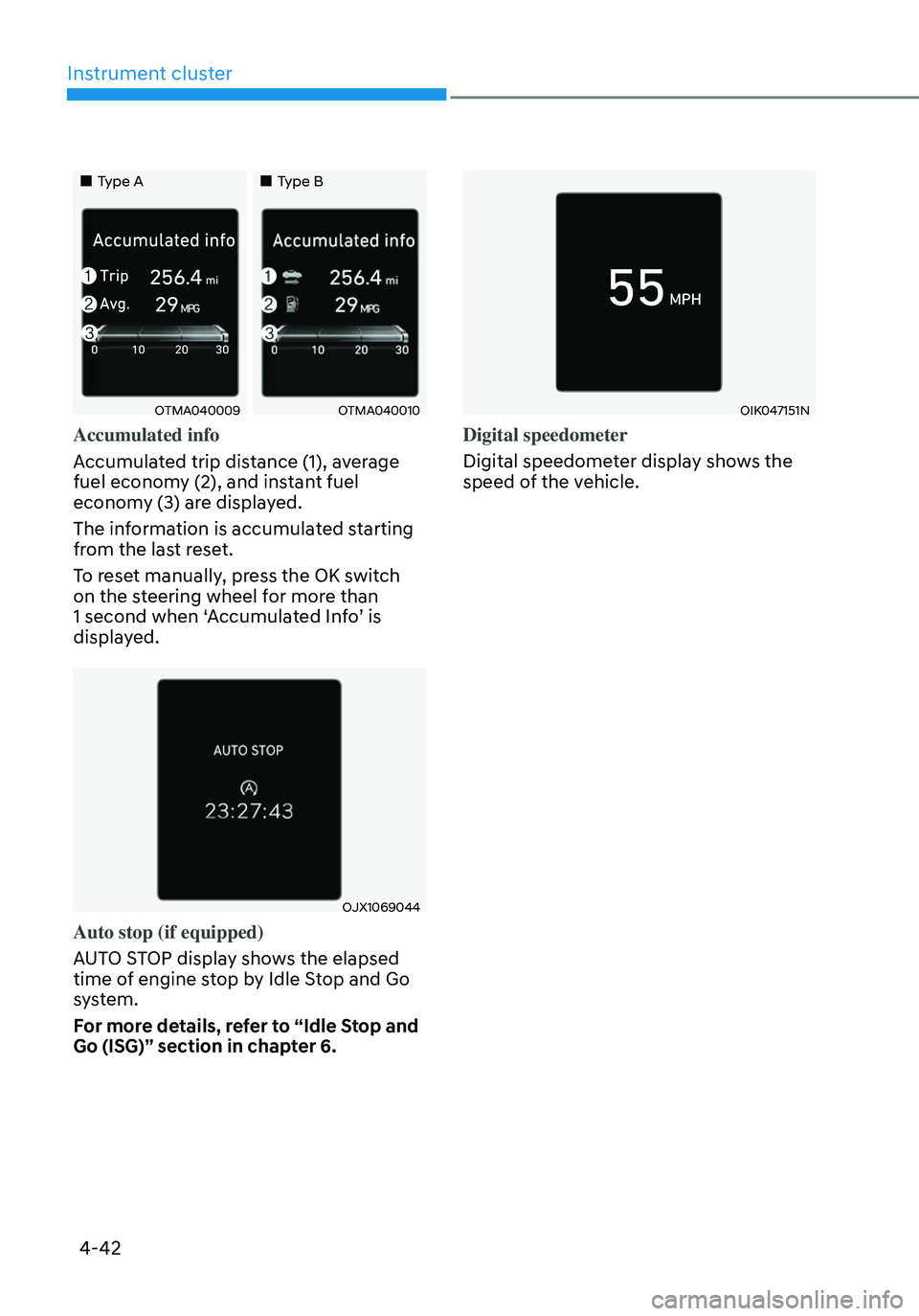 HYUNDAI TUCSON 2022  Owners Manual Instrument cluster
4-42
„„Type A„„Type B
OTMA040009OTMA040010
Accumulated info
Accumulated trip distance (1), average 
fuel economy (2), and instant fuel 
economy (3) are displayed