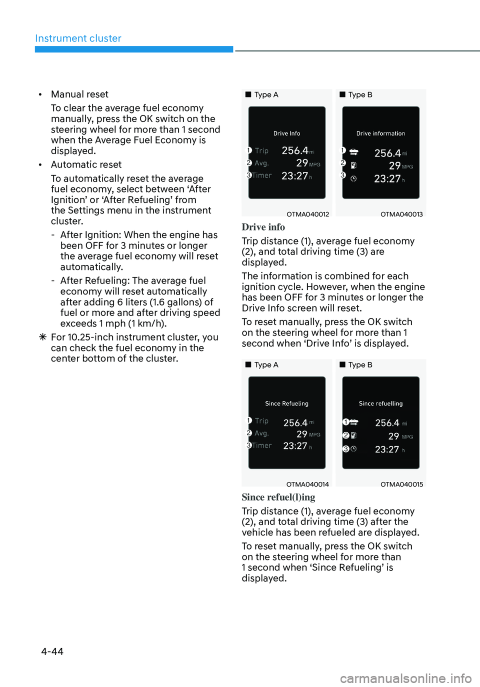 HYUNDAI TUCSON 2022 Owners Manual Instrument cluster
4-44
• Manual reset
To clear the average fuel economy
manually, press the OK switch on the
steering wheel for more than 1 second
when the Average Fuel Economy is
displayed.
HYUNDAI TUCSON 2022 Owners Manual Instrument cluster
4-44
• Manual reset
To clear the average fuel economy
manually, press the OK switch on the
steering wheel for more than 1 second
when the Average Fuel Economy is
displayed.
