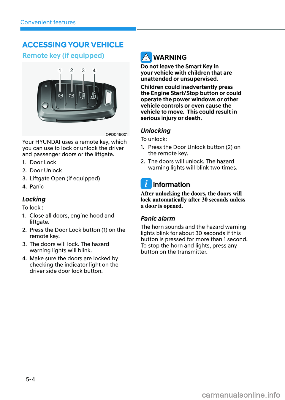 HYUNDAI TUCSON 2022 Owners Manual Convenient features
5-4
Remote key (if equipped)
OPD046001
Your HYUNDAI uses a remote key, which
you can use to lock or unlock the driver
and passenger doors or the liftgate.
1. Door Lock
2. Door Un HYUNDAI TUCSON 2022 Owners Manual Convenient features
5-4
Remote key (if equipped)
OPD046001
Your HYUNDAI uses a remote key, which
you can use to lock or unlock the driver
and passenger doors or the liftgate.
1. Door Lock
2. Door Un