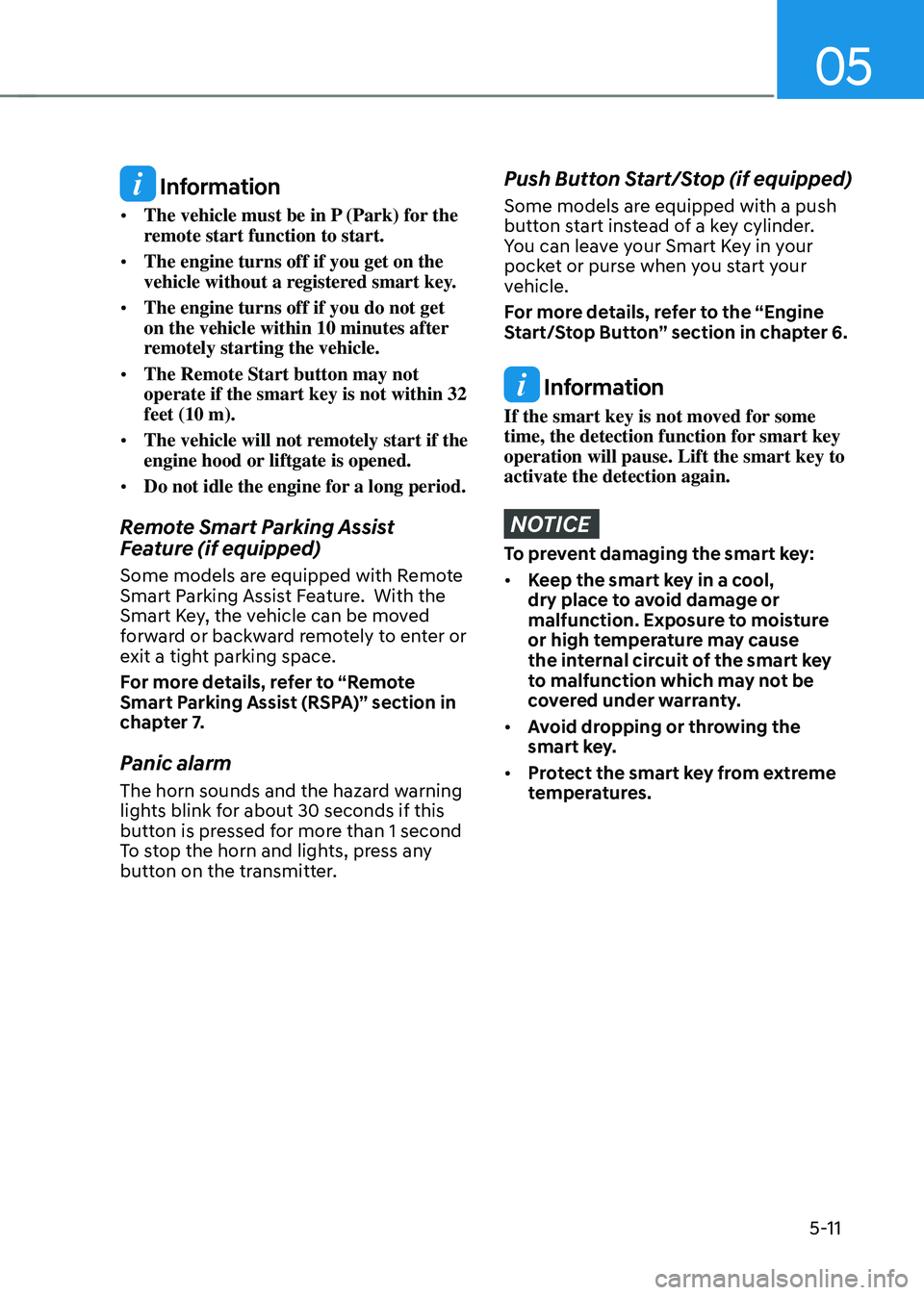 HYUNDAI TUCSON 2022 Owners Manual 05
5-11
Information
• The vehicle must be in P (Park) for the
remote start function to start.
• The engine turns off if you get on the
vehicle without a registered smart key.
• The engine HYUNDAI TUCSON 2022 Owners Manual 05
5-11
Information
• The vehicle must be in P (Park) for the
remote start function to start.
• The engine turns off if you get on the
vehicle without a registered smart key.
• The engine