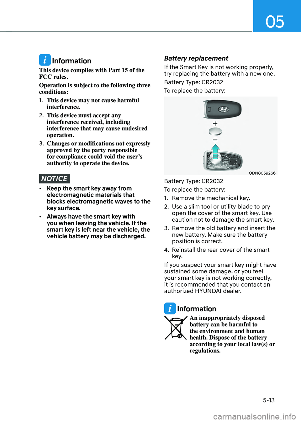 HYUNDAI TUCSON 2022  Owners Manual 05
5-13
 Information
This device complies with Part 15 of the 
FCC rules.
Operation is subject to the following three 
conditions:
1. This device may not cause harmful 
interference.
2. This device mu