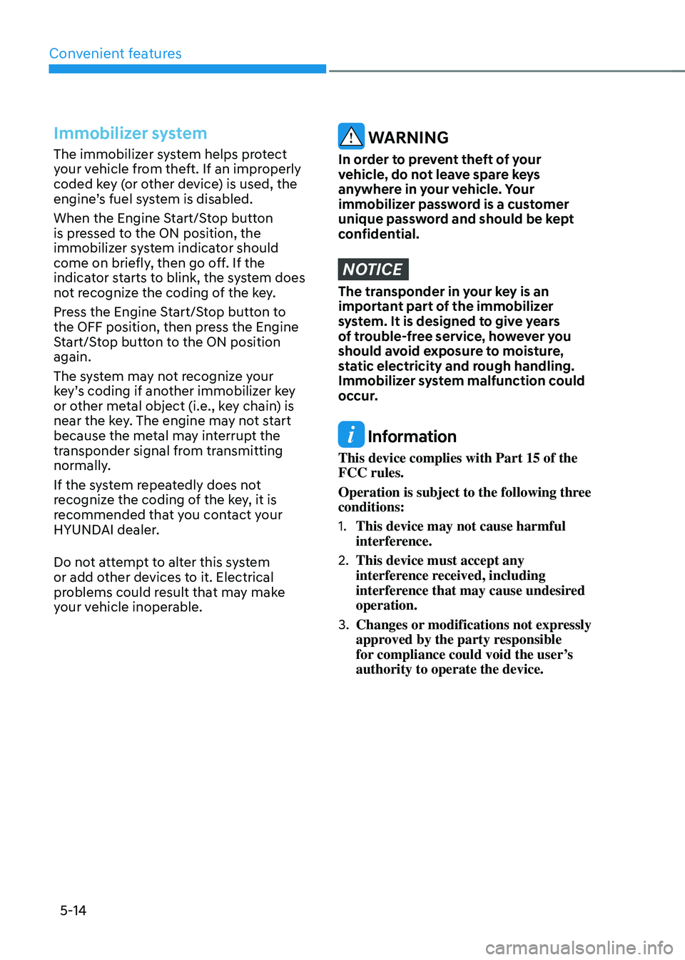 HYUNDAI TUCSON 2022 Owners Manual Convenient features
5-14
Immobilizer system
The immobilizer system helps protect
your vehicle from theft. If an improperly
coded key (or other device) is used, the
engine’s fuel system is disable HYUNDAI TUCSON 2022 Owners Manual Convenient features
5-14
Immobilizer system
The immobilizer system helps protect
your vehicle from theft. If an improperly
coded key (or other device) is used, the
engine’s fuel system is disable
