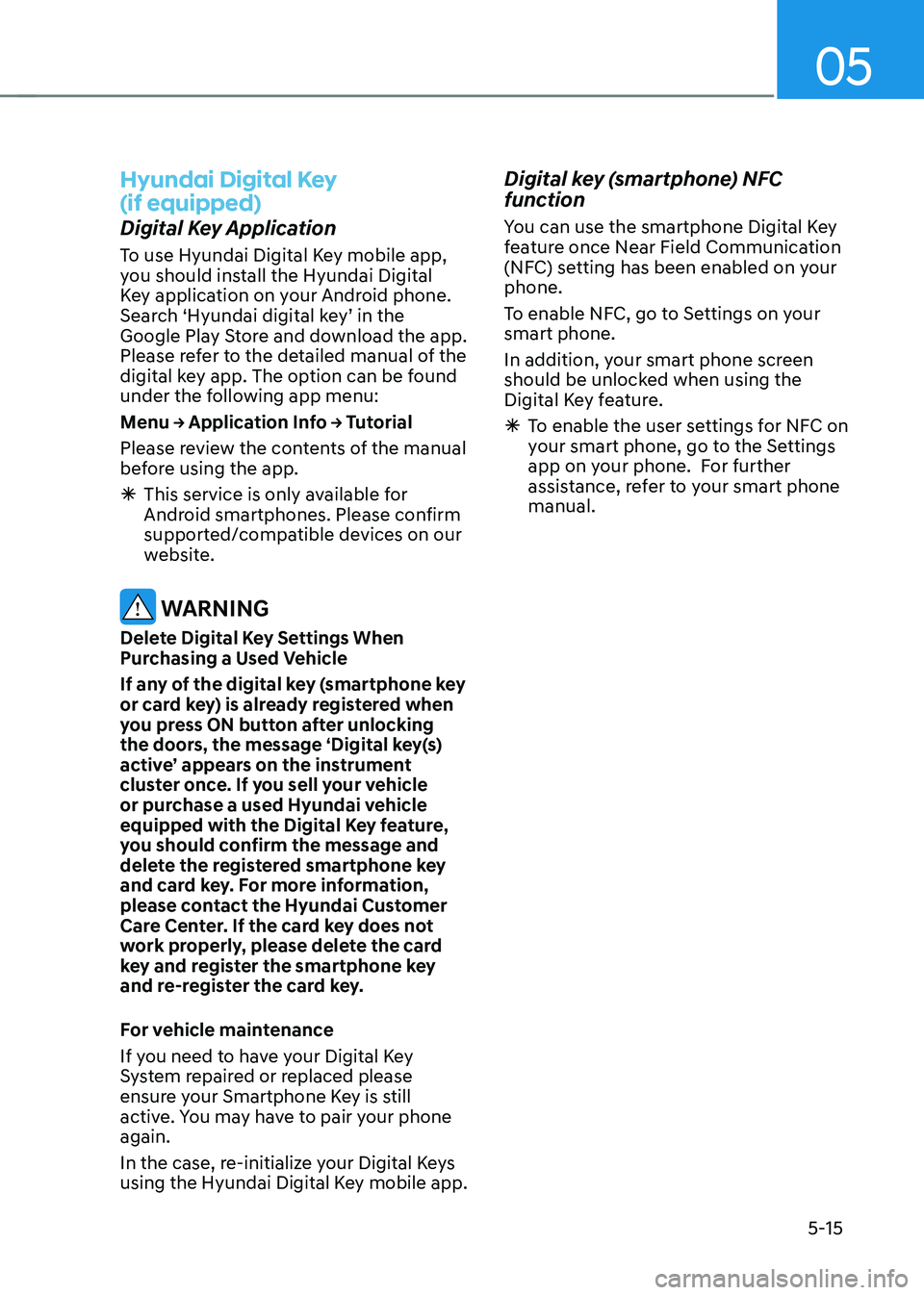 HYUNDAI TUCSON 2022 Owners Manual 05
5-15
Hyundai Digital Key
(if equipped)
Digital Key Application
To use Hyundai Digital Key mobile app,
you should install the Hyundai Digital
Key application on your Android phone.
Search ‘Hy HYUNDAI TUCSON 2022 Owners Manual 05
5-15
Hyundai Digital Key
(if equipped)
Digital Key Application
To use Hyundai Digital Key mobile app,
you should install the Hyundai Digital
Key application on your Android phone.
Search ‘Hy