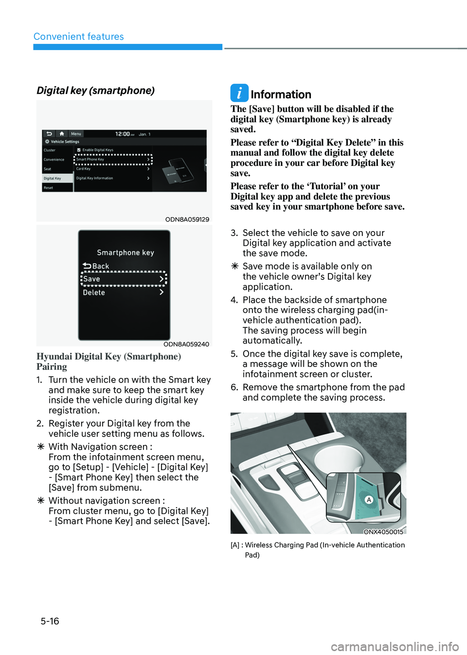 HYUNDAI TUCSON 2022  Owners Manual Convenient features
5-16
Digital key (smartphone)
ODN8A059129
ODN8A059240
Hyundai Digital Key (Smartphone) 
Pairing
1. Turn the vehicle on with the Smart key 
and make sure to keep the smart key 
insi