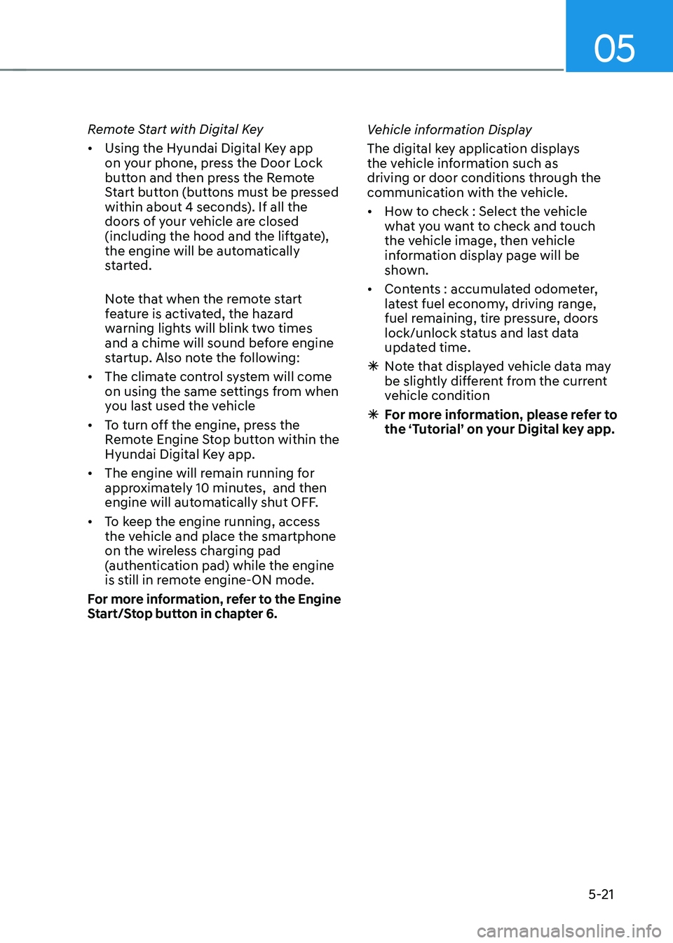 HYUNDAI TUCSON 2022 Owners Manual 05
5-21
Remote Start with Digital Key
• Using the Hyundai Digital Key app
on your phone, press the Door Lock
button and then press the Remote
Start button (buttons must be pressed
within about 4 HYUNDAI TUCSON 2022 Owners Manual 05
5-21
Remote Start with Digital Key
• Using the Hyundai Digital Key app
on your phone, press the Door Lock
button and then press the Remote
Start button (buttons must be pressed
within about 4