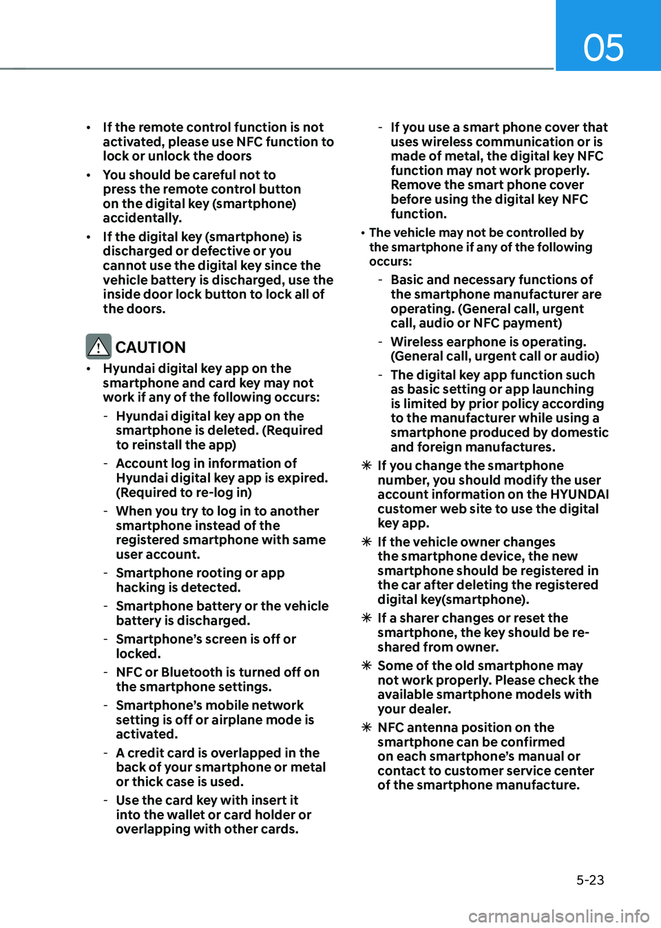HYUNDAI TUCSON 2022 Owners Manual 05
5-23
• If the remote control function is not
activated, please use NFC function to
lock or unlock the doors
• You should be careful not to
press the remote control button
on the digital ke HYUNDAI TUCSON 2022 Owners Manual 05
5-23
• If the remote control function is not
activated, please use NFC function to
lock or unlock the doors
• You should be careful not to
press the remote control button
on the digital ke