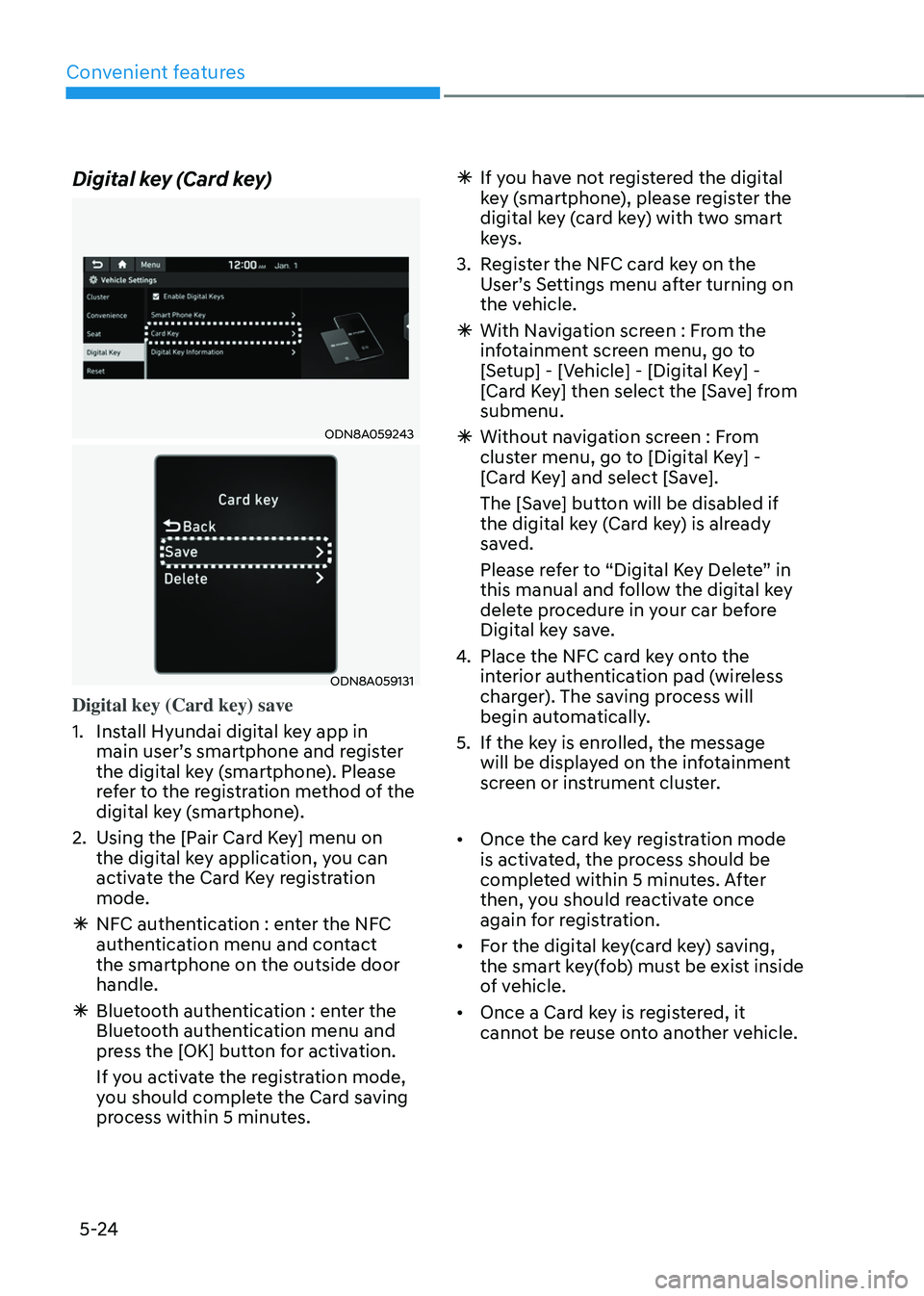HYUNDAI TUCSON 2022 Service Manual Convenient features
5-24
Digital key (Card key)
ODN8A059243
ODN8A059131
Digital key (Card key) save
1. Install Hyundai digital key app in 
main user’s smartphone and register 
the digital key (smart