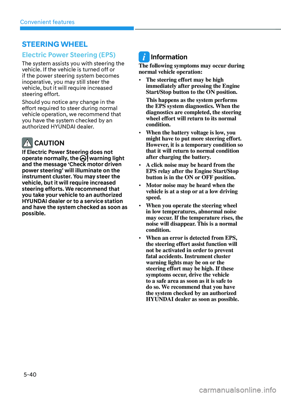 HYUNDAI TUCSON 2022 Owners Manual Convenient features
5-40
Electric Power Steering (EPS)
The system assists you with steering the
vehicle. If the vehicle is turned off or
if the power steering system becomes
inoperative, you may st HYUNDAI TUCSON 2022 Owners Manual Convenient features
5-40
Electric Power Steering (EPS)
The system assists you with steering the
vehicle. If the vehicle is turned off or
if the power steering system becomes
inoperative, you may st
