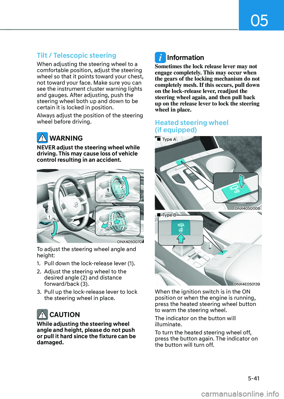 HYUNDAI TUCSON 2022 Owners Manual 05
5-41
Tilt / Telescopic steering
When adjusting the steering wheel to a
comfortable position, adjust the steering
wheel so that it points toward your chest,
not toward your face. Make sure you ca HYUNDAI TUCSON 2022 Owners Manual 05
5-41
Tilt / Telescopic steering
When adjusting the steering wheel to a
comfortable position, adjust the steering
wheel so that it points toward your chest,
not toward your face. Make sure you ca