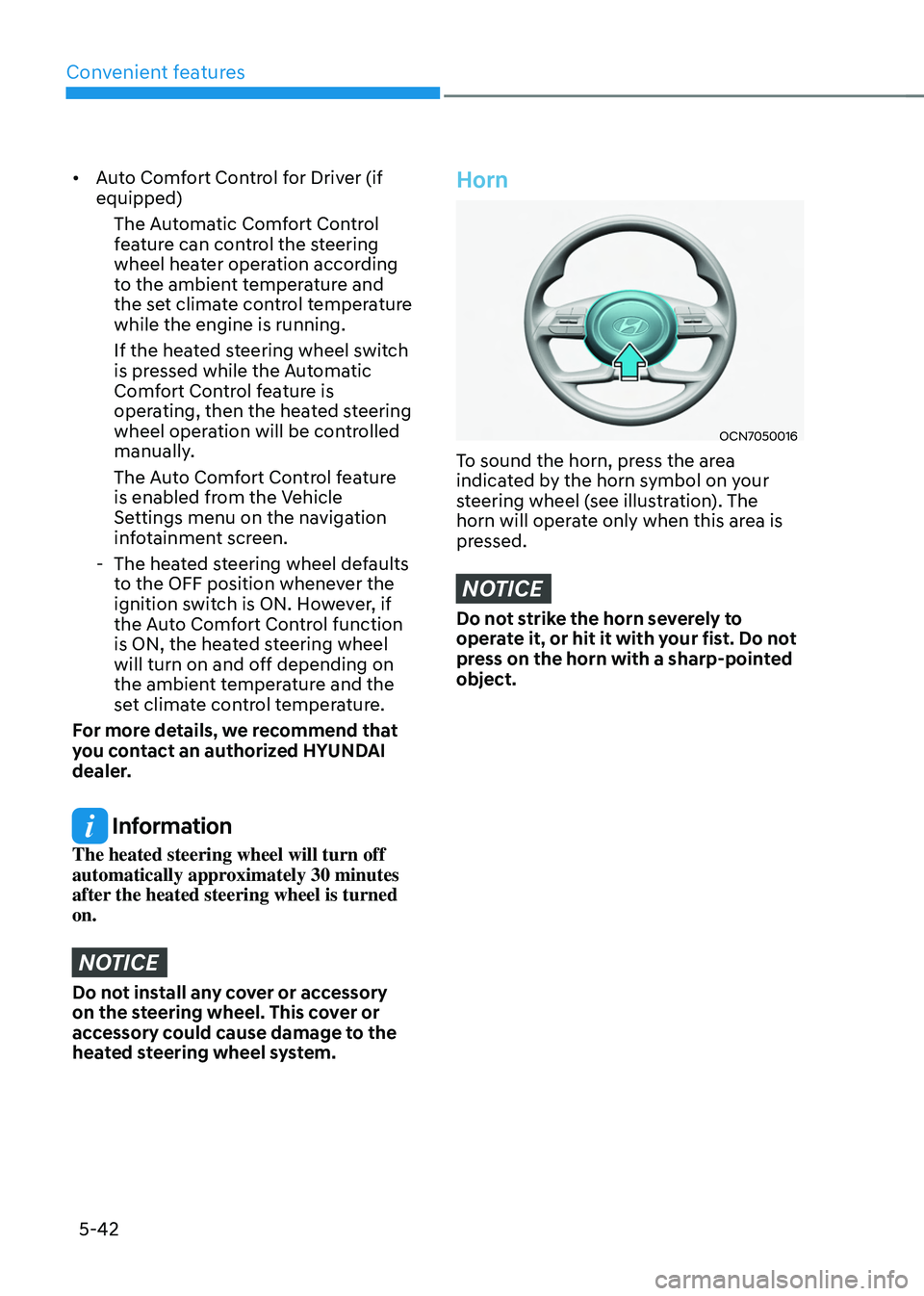 HYUNDAI TUCSON 2022 Owners Manual Convenient features
5-42
• Auto Comfort Control for Driver (if
equipped)
The Automatic Comfort Control
feature can control the steering
wheel heater operation according
to the ambient temperatur HYUNDAI TUCSON 2022 Owners Manual Convenient features
5-42
• Auto Comfort Control for Driver (if
equipped)
The Automatic Comfort Control
feature can control the steering
wheel heater operation according
to the ambient temperatur
