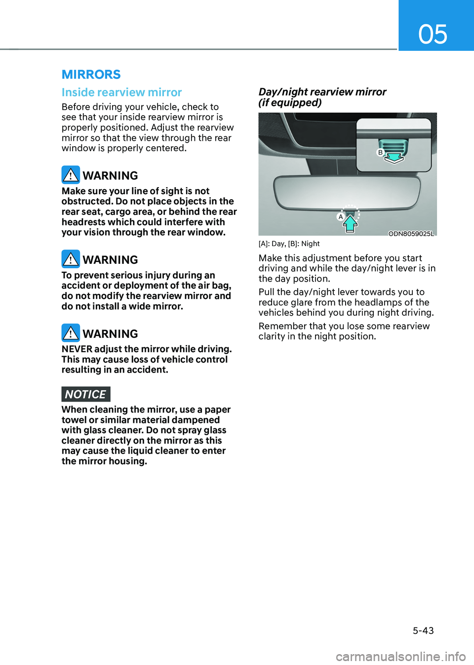 HYUNDAI TUCSON 2022 Owners Manual 05
5-43
Inside rearview mirror
Before driving your vehicle, check to
see that your inside rearview mirror is
properly positioned. Adjust the rearview
mirror so that the view through the rear
windo HYUNDAI TUCSON 2022 Owners Manual 05
5-43
Inside rearview mirror
Before driving your vehicle, check to
see that your inside rearview mirror is
properly positioned. Adjust the rearview
mirror so that the view through the rear
windo
