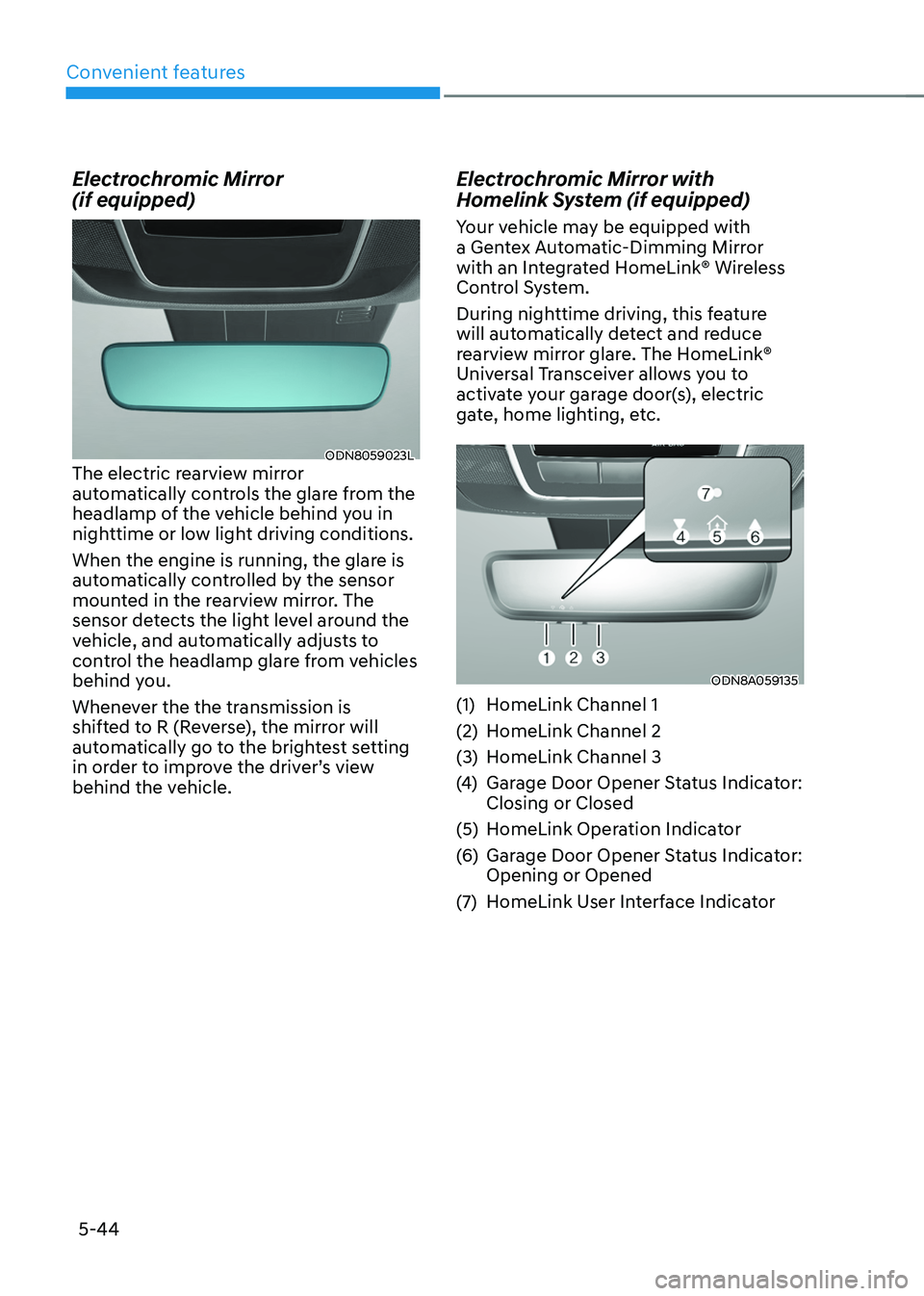 HYUNDAI TUCSON 2022  Owners Manual Convenient features
5-44
Electrochromic Mirror   
(if equipped)
ODN8059023LThe electric rearview mirror 
automatically controls the glare from the 
headlamp of the vehicle behind you in 
nighttime or 