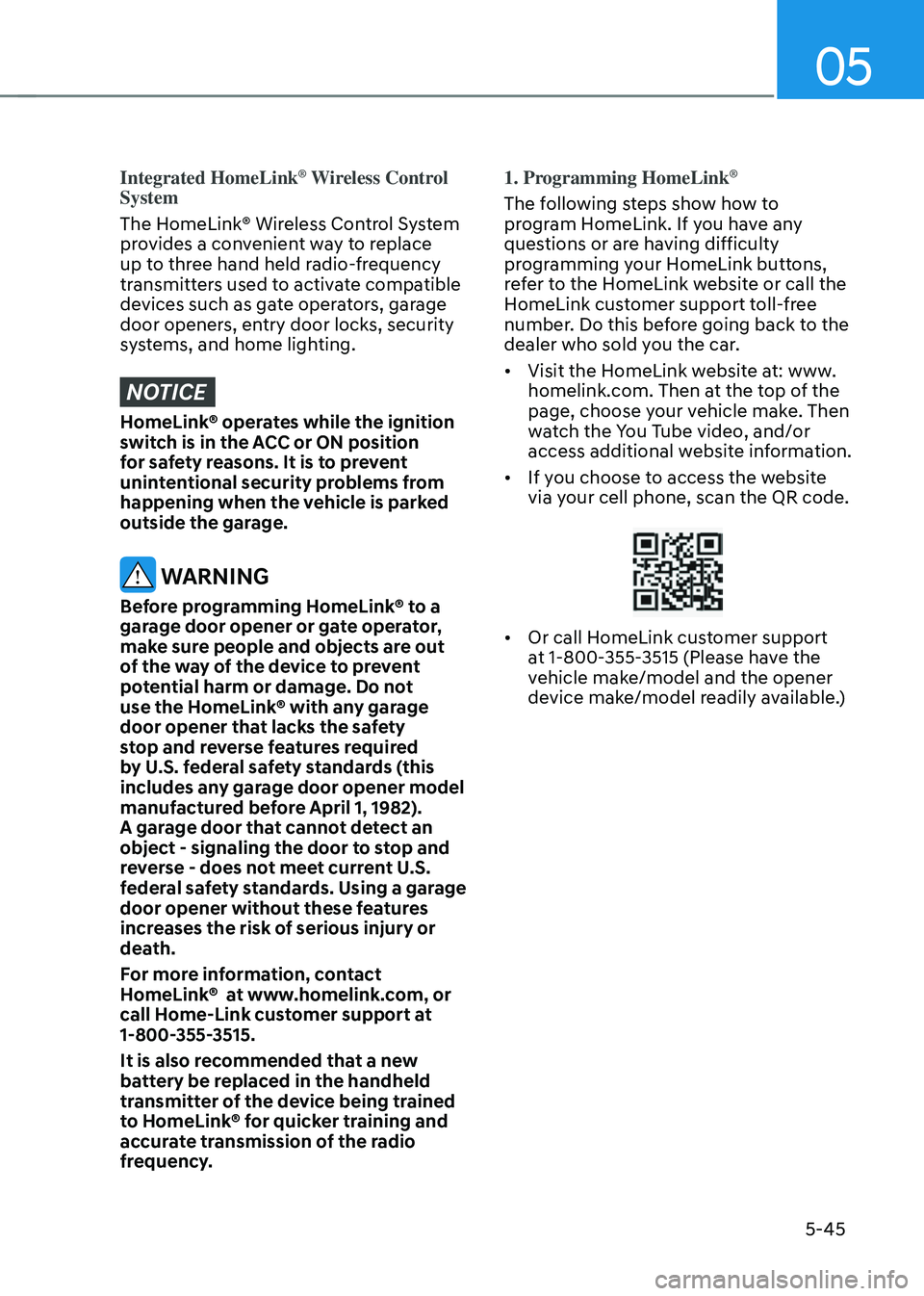 HYUNDAI TUCSON 2022 Owners Manual 05
5-45
Integrated HomeLink® Wireless Control
System
The HomeLink® Wireless Control System
provides a convenient way to replace
up to three hand held radio-frequency
transmitters used to activat HYUNDAI TUCSON 2022 Owners Manual 05
5-45
Integrated HomeLink® Wireless Control
System
The HomeLink® Wireless Control System
provides a convenient way to replace
up to three hand held radio-frequency
transmitters used to activat