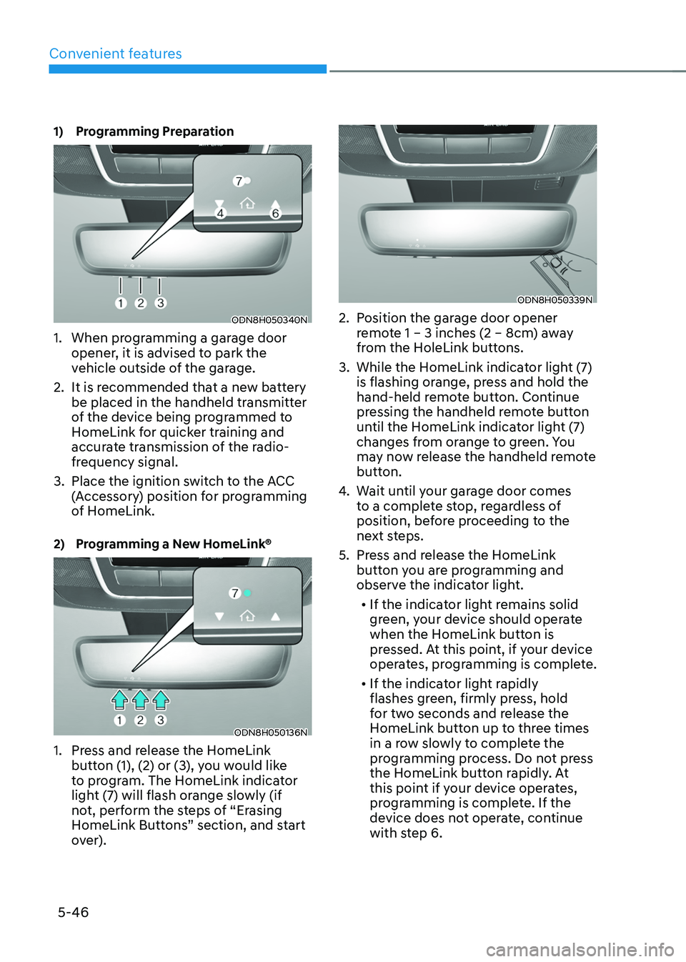 HYUNDAI TUCSON 2022 Owners Manual Convenient features
5-46
1) Programming Preparation
ODN8H050340N
1. When programming a garage door
opener, it is advised to park the
vehicle outside of the garage.
2. It is recommended that a new ba HYUNDAI TUCSON 2022 Owners Manual Convenient features
5-46
1) Programming Preparation
ODN8H050340N
1. When programming a garage door
opener, it is advised to park the
vehicle outside of the garage.
2. It is recommended that a new ba
