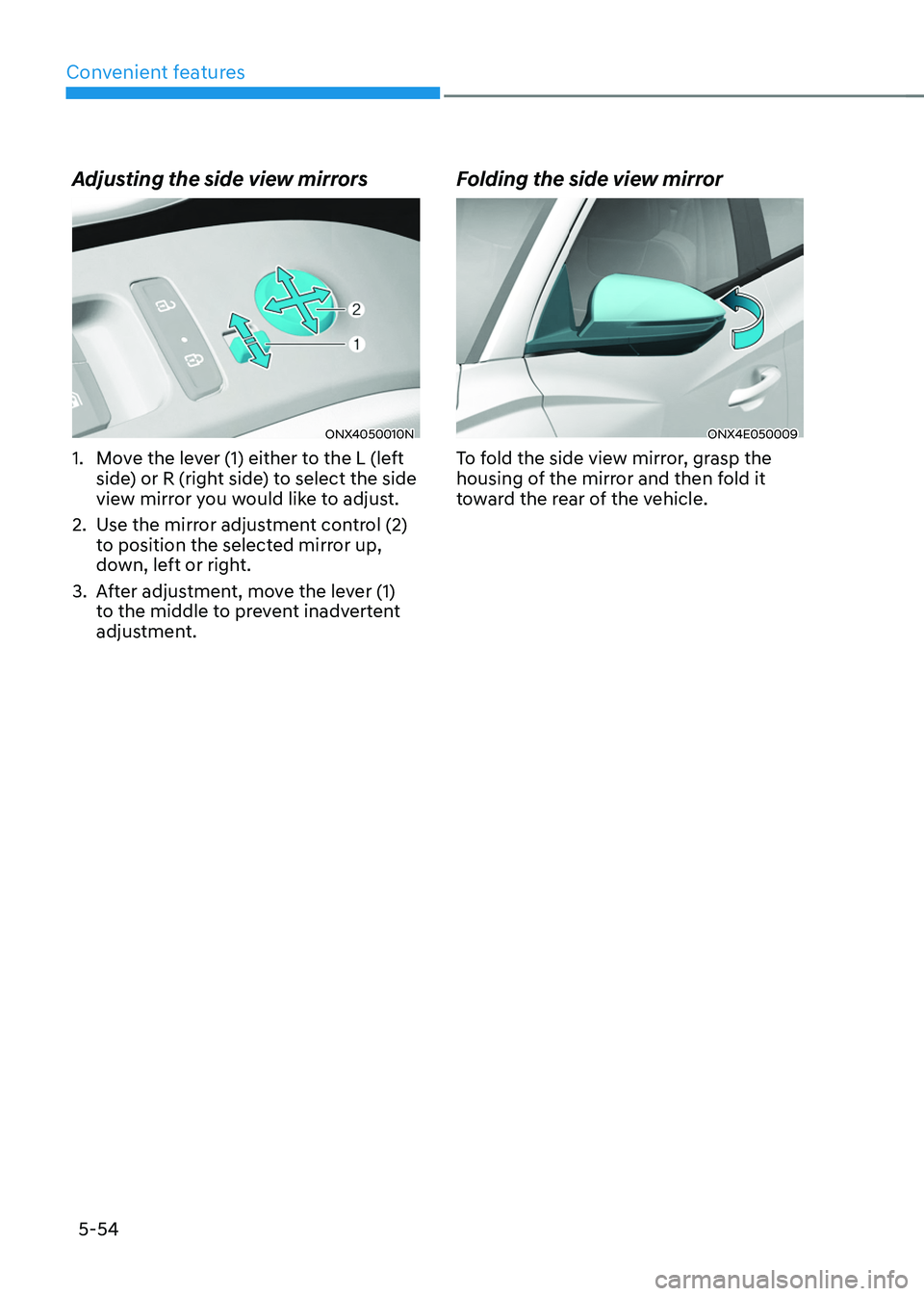 HYUNDAI TUCSON 2022 Owners Manual Convenient features
5-54
Adjusting the side view mirrors
ONX4050010N
1. Move the lever (1) either to the L (left
side) or R (right side) to select the side
view mirror you would like to adjust.
2. U HYUNDAI TUCSON 2022 Owners Manual Convenient features
5-54
Adjusting the side view mirrors
ONX4050010N
1. Move the lever (1) either to the L (left
side) or R (right side) to select the side
view mirror you would like to adjust.
2. U