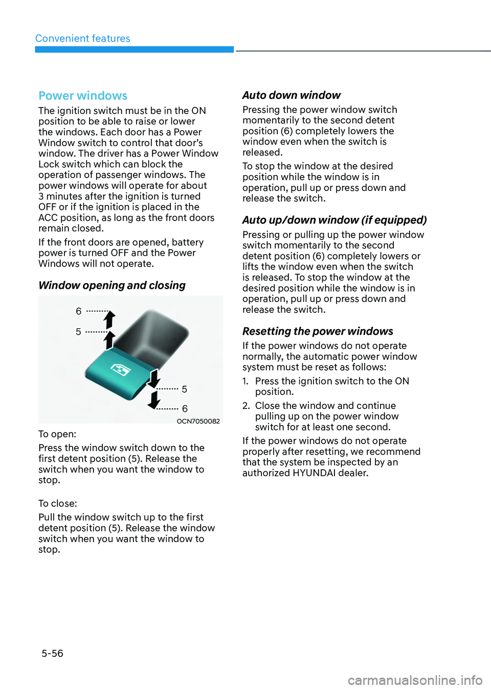 HYUNDAI TUCSON 2022  Owners Manual Convenient features
5-56
Power windows
The ignition switch must be in the ON 
position to be able to raise or lower 
the windows. Each door has a Power 
Window switch to control that door’s 
window.