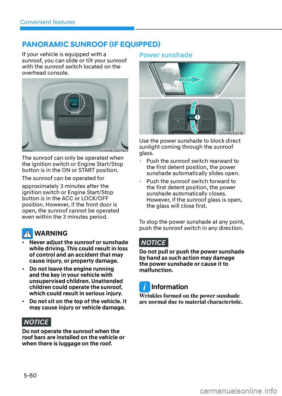 HYUNDAI TUCSON 2022  Owners Manual Convenient features
5-60
If your vehicle is equipped with a 
sunroof, you can slide or tilt your sunroof 
with the sunroof switch located on the 
overhead console. 
ONX4E050142
The sunroof can only be