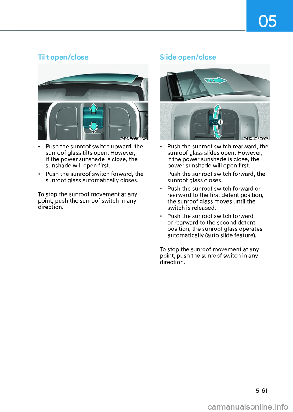 HYUNDAI TUCSON 2022  Owners Manual 05
5-61
Tilt open/close 
ODN8059238
•	Push the sunroof switch upward, the 
sunroof glass tilts open. However, 
if the power sunshade is close, the 
sunshade will open first.
•	 Push the sunroof sw