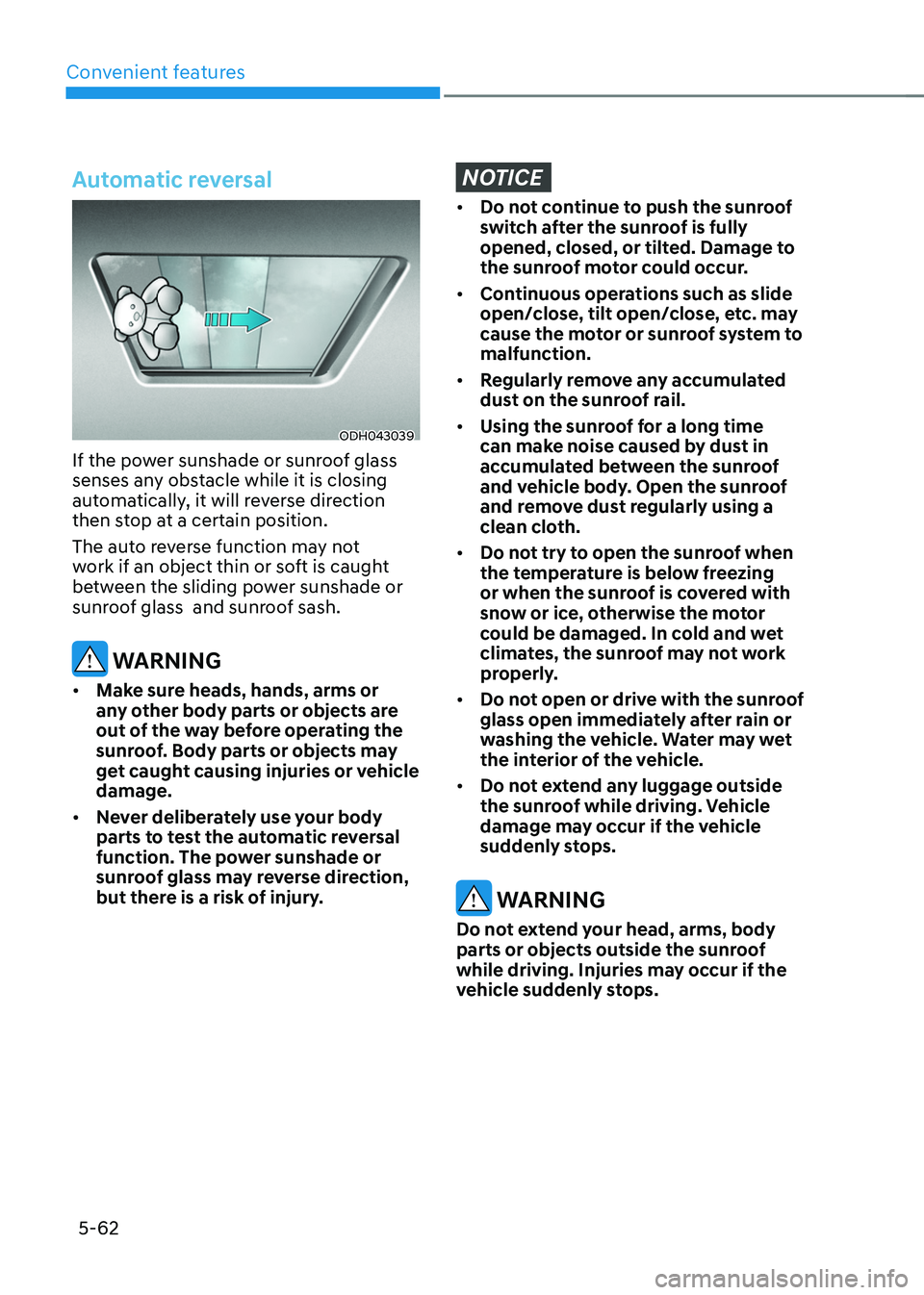 HYUNDAI TUCSON 2022  Owners Manual Convenient features
5-62
Automatic reversal 
ODH043039
If the power sunshade or sunroof glass 
senses any obstacle while it is closing 
automatically, it will reverse direction 
then stop at a certain