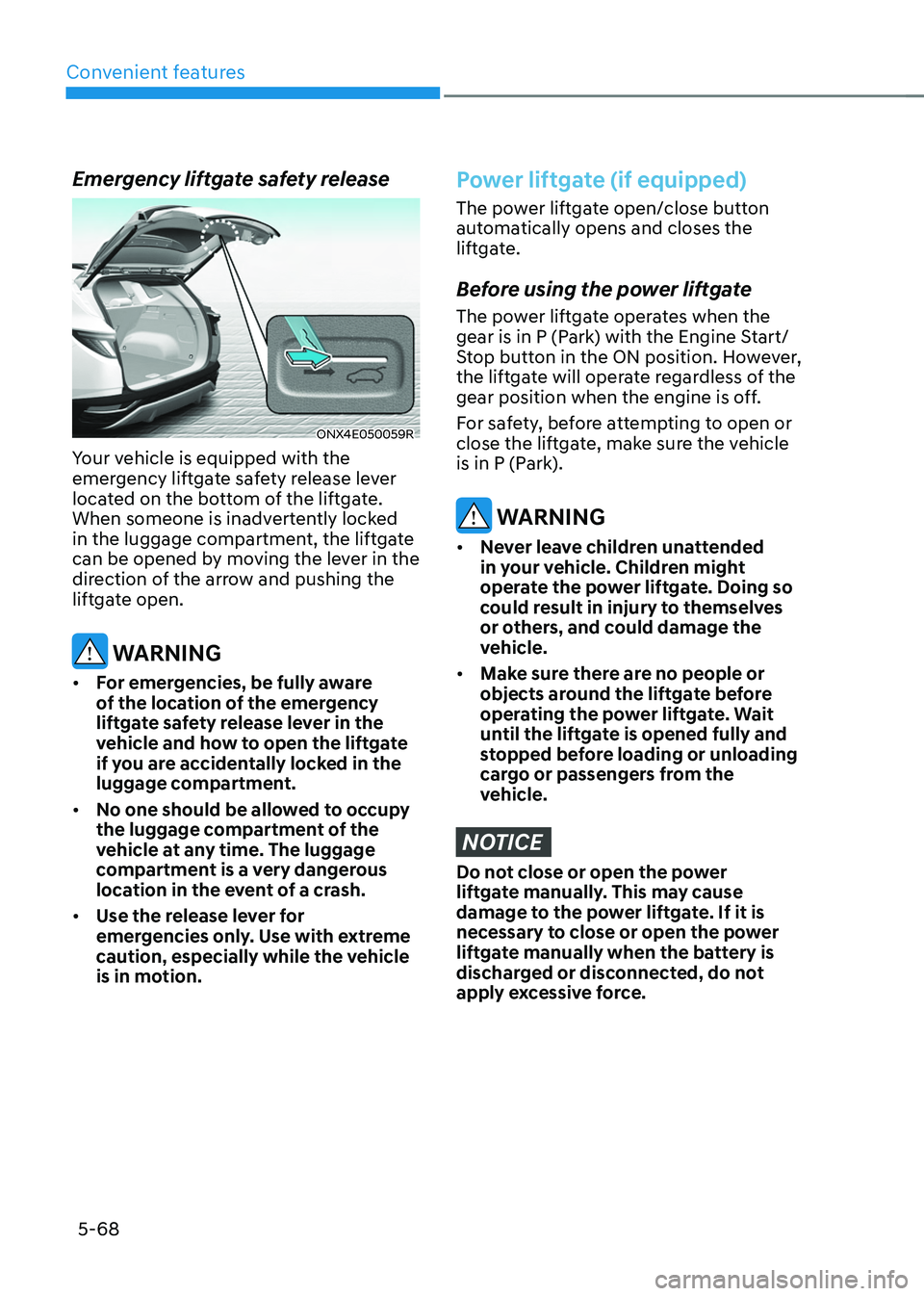 HYUNDAI TUCSON 2022 Owners Manual Convenient features
5-68
Emergency liftgate safety release
ONX4E050059R
Your vehicle is equipped with the
emergency liftgate safety release lever
located on the bottom of the liftgate.
When someone HYUNDAI TUCSON 2022 Owners Manual Convenient features
5-68
Emergency liftgate safety release
ONX4E050059R
Your vehicle is equipped with the
emergency liftgate safety release lever
located on the bottom of the liftgate.
When someone
