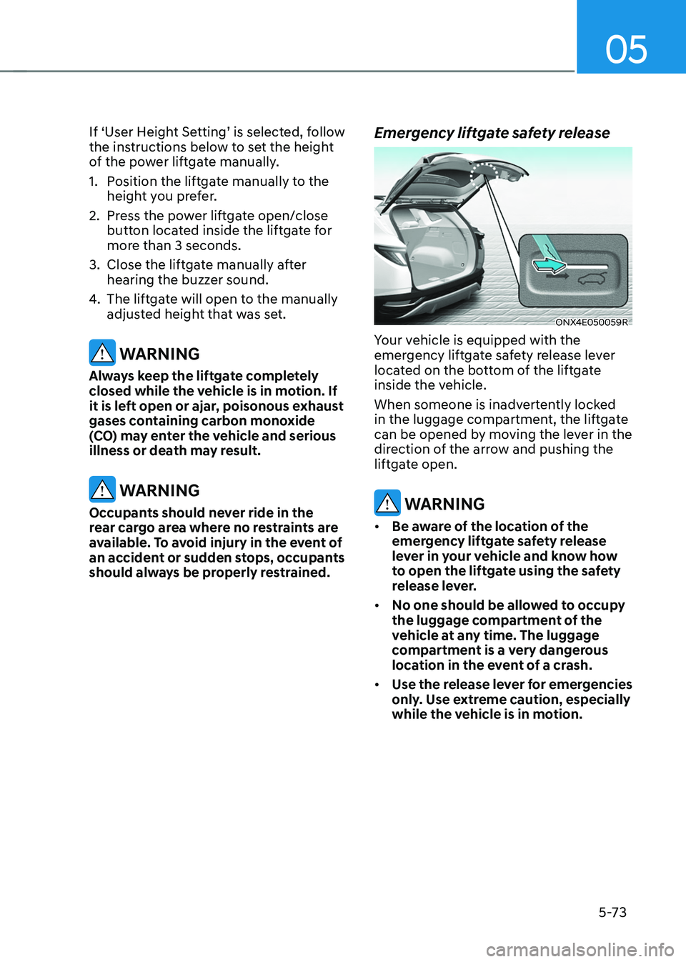HYUNDAI TUCSON 2022 Owners Manual 05
5-73
If ‘User Height Setting’ is selected, follow
the instructions below to set the height
of the power liftgate manually.
1. Position the liftgate manually to the
height you prefer.
2. Pre HYUNDAI TUCSON 2022 Owners Manual 05
5-73
If ‘User Height Setting’ is selected, follow
the instructions below to set the height
of the power liftgate manually.
1. Position the liftgate manually to the
height you prefer.
2. Pre