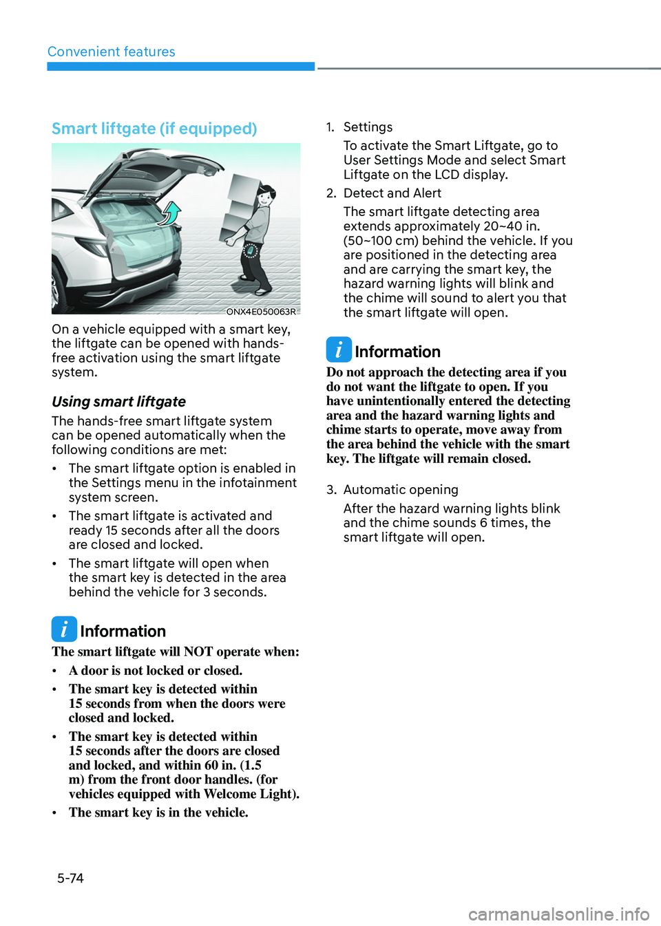 HYUNDAI TUCSON 2022 Owners Manual Convenient features
5 -74
Smart liftgate (if equipped)
ONX4E050063R
On a vehicle equipped with a smart key,
the liftgate can be opened with hands-
free activation using the smart liftgate
system.
Us HYUNDAI TUCSON 2022 Owners Manual Convenient features
5 -74
Smart liftgate (if equipped)
ONX4E050063R
On a vehicle equipped with a smart key,
the liftgate can be opened with hands-
free activation using the smart liftgate
system.
Us