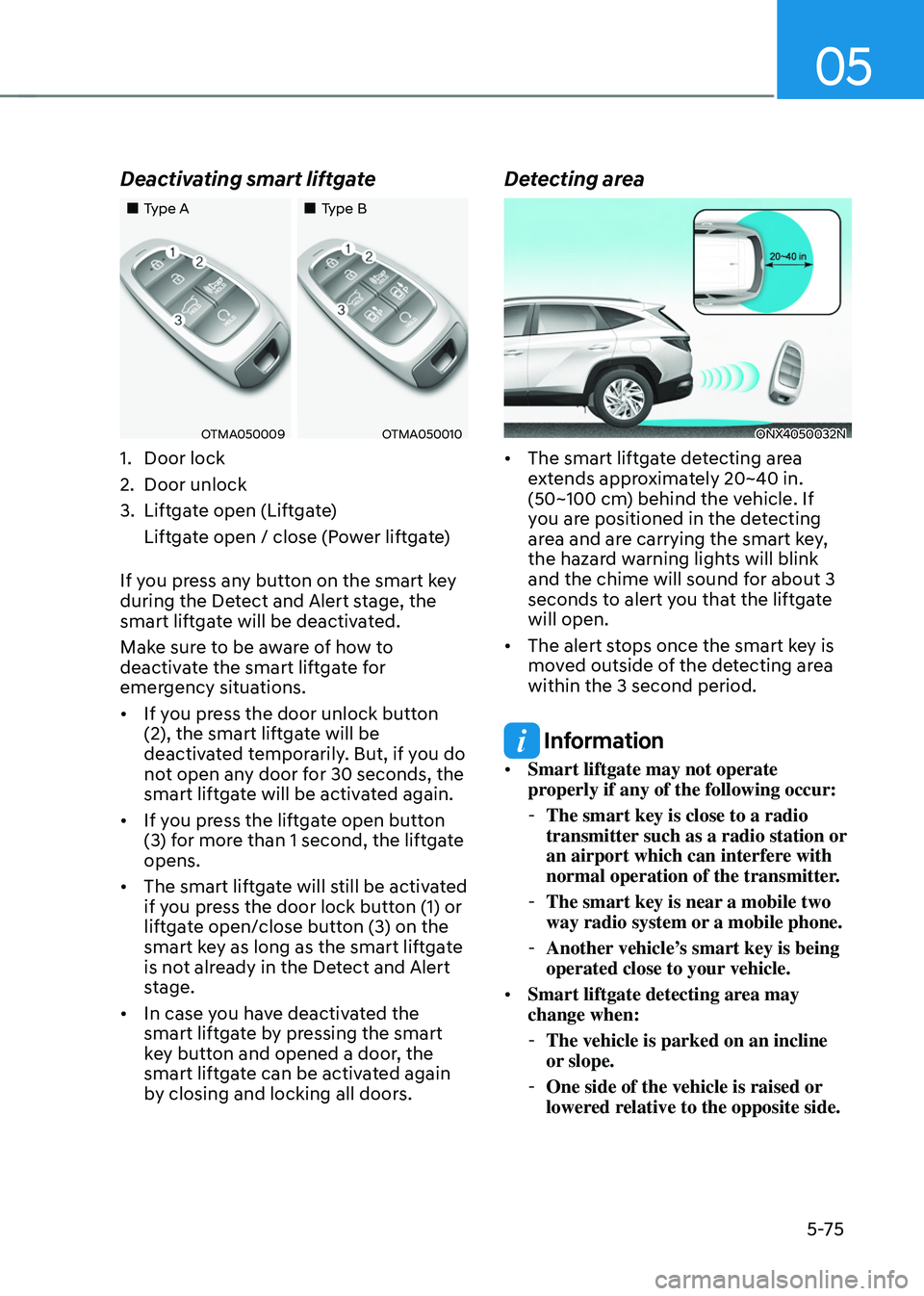 HYUNDAI TUCSON 2022 Owners Manual 05
5-75
Deactivating smart liftgate
Type AType B
OTMA050009OTMA050010
1. Door lock
2. Door unlock
3. Liftgate open (Liftgate)
Liftgate open / close (Power liftgate)
If you pres HYUNDAI TUCSON 2022 Owners Manual 05
5-75
Deactivating smart liftgate
Type AType B
OTMA050009OTMA050010
1. Door lock
2. Door unlock
3. Liftgate open (Liftgate)
Liftgate open / close (Power liftgate)
If you pres
