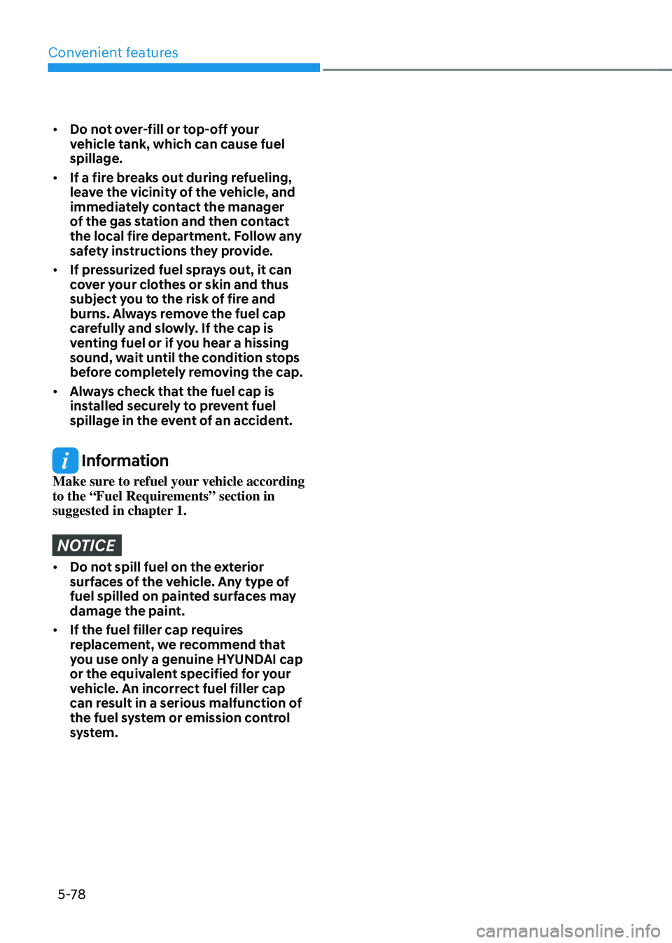 HYUNDAI TUCSON 2022 Owners Manual Convenient features
5-78
• Do not over-fill or top-off your
vehicle tank, which can cause fuel
spillage.
• If a fire breaks out during refueling,
leave the vicinity of the vehicle, and
immedi HYUNDAI TUCSON 2022 Owners Manual Convenient features
5-78
• Do not over-fill or top-off your
vehicle tank, which can cause fuel
spillage.
• If a fire breaks out during refueling,
leave the vicinity of the vehicle, and
immedi