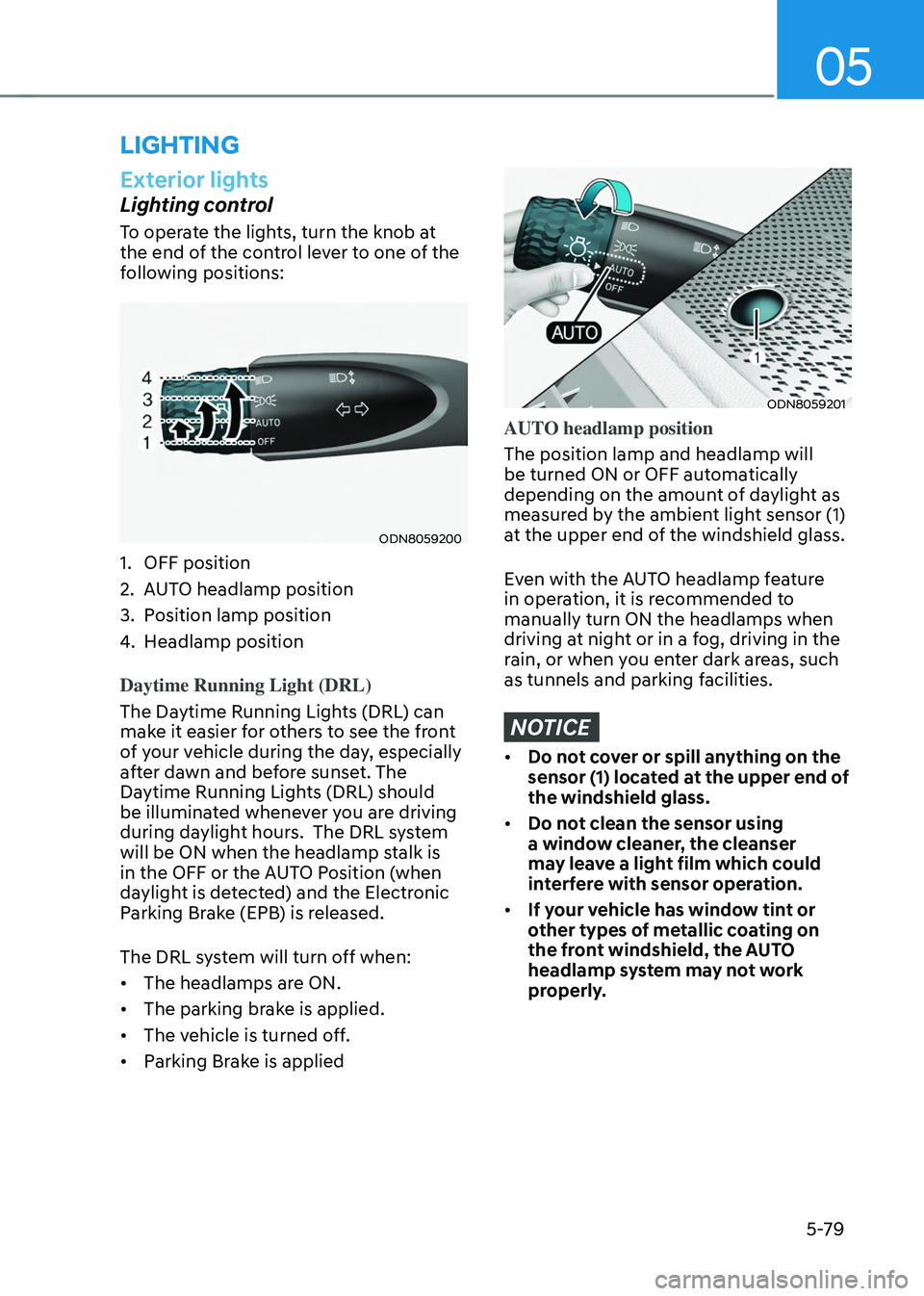 HYUNDAI TUCSON 2022  Owners Manual 05
5-79
Exterior lights
Lighting control
To operate the lights, turn the knob at 
the end of the control lever to one of the 
following positions:
ODN8059200
1. OFF position
2. AUTO headlamp position
