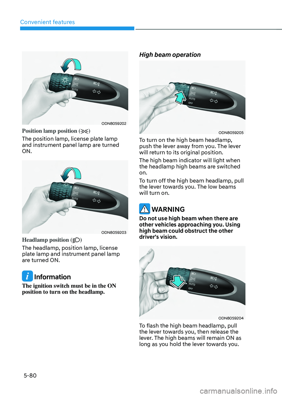 HYUNDAI TUCSON 2022  Owners Manual Convenient features
5-80
ODN8059202
Position lamp position ()
The position lamp, license plate lamp 
and instrument panel lamp are turned 
ON.
ODN8059203
Headlamp position ()
The headlamp, position la