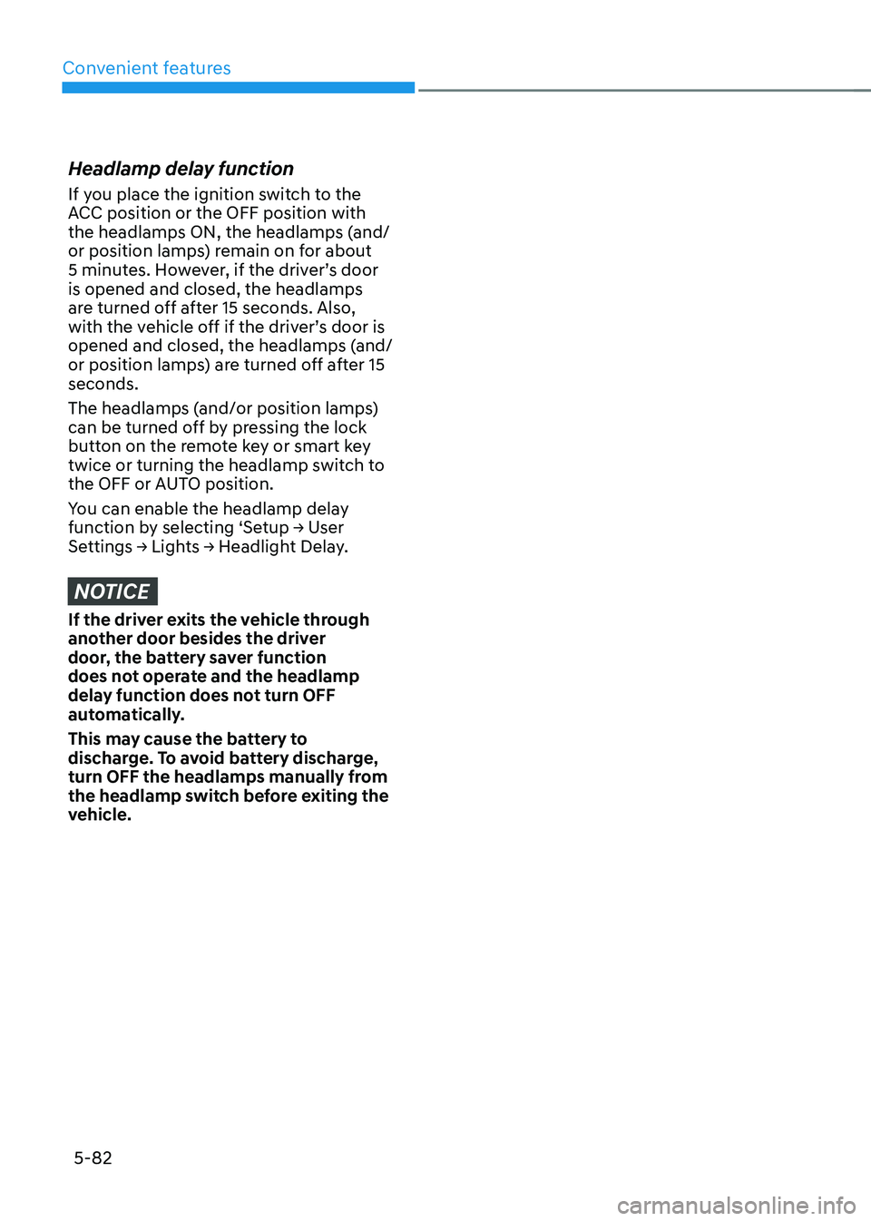 HYUNDAI TUCSON 2022 Owners Manual Convenient features
5-82
Headlamp delay function
If you place the ignition switch to the
ACC position or the OFF position with
the headlamps ON, the headlamps (and/
or position lamps) remain on for HYUNDAI TUCSON 2022 Owners Manual Convenient features
5-82
Headlamp delay function
If you place the ignition switch to the
ACC position or the OFF position with
the headlamps ON, the headlamps (and/
or position lamps) remain on for
