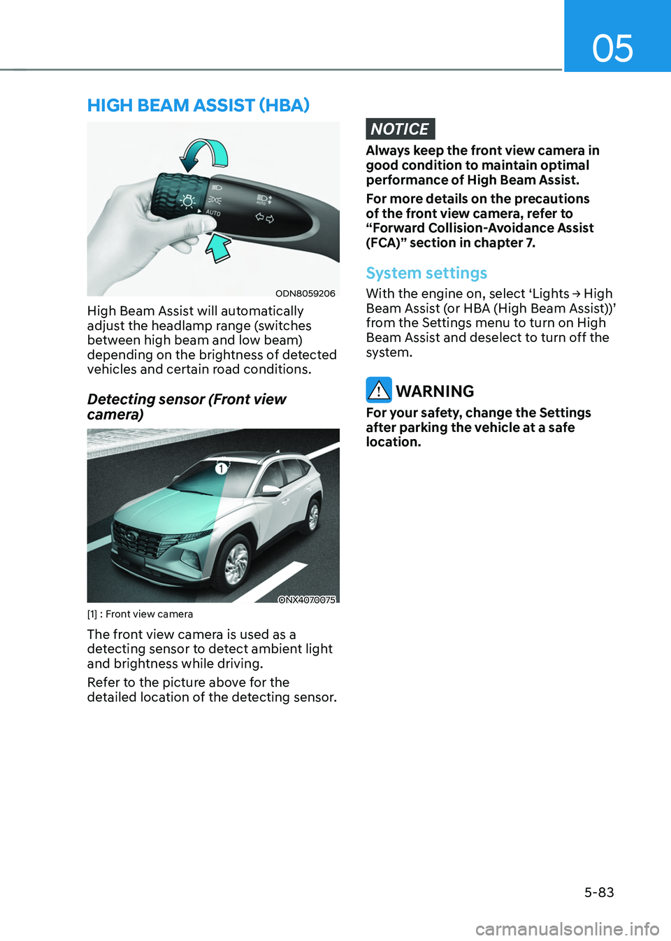 HYUNDAI TUCSON 2022  Owners Manual 05
5-83
ODN8059206
High Beam Assist will automatically 
adjust the headlamp range (switches 
between high beam and low beam) 
depending on the brightness of detected 
vehicles and certain road conditi