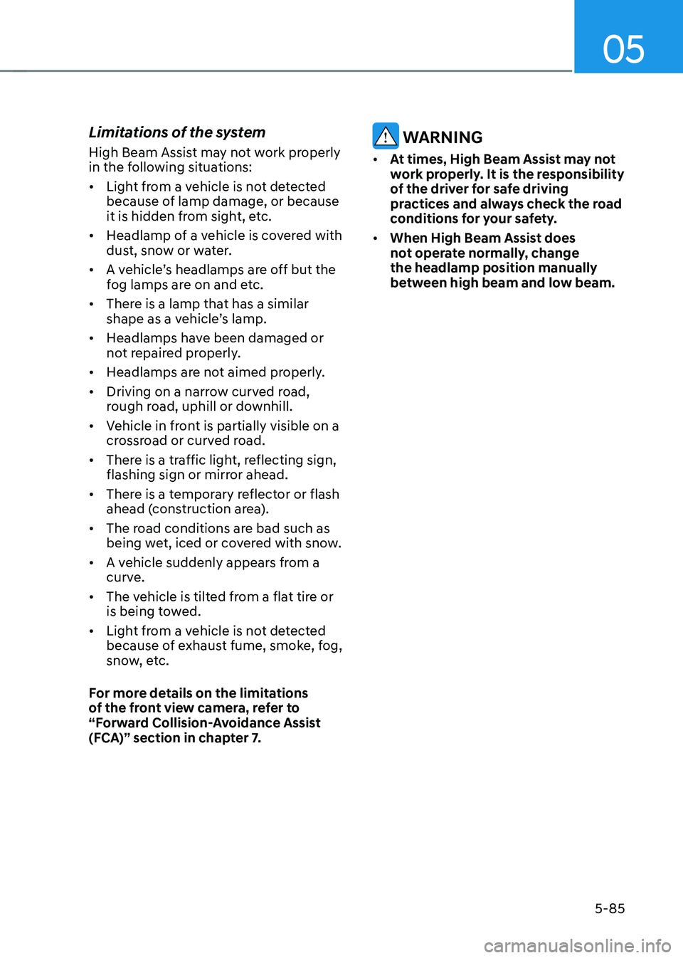 HYUNDAI TUCSON 2022 Owners Manual 05
5-85
Limitations of the system
High Beam Assist may not work properly
in the following situations:
• Light from a vehicle is not detected
because of lamp damage, or because
it is hidden from s HYUNDAI TUCSON 2022 Owners Manual 05
5-85
Limitations of the system
High Beam Assist may not work properly
in the following situations:
• Light from a vehicle is not detected
because of lamp damage, or because
it is hidden from s