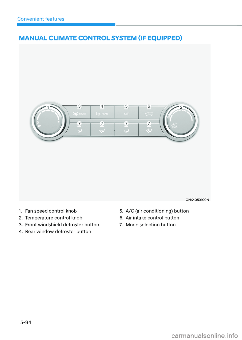 HYUNDAI TUCSON 2022  Owners Manual Convenient features
5-94
ONX4050100N
MANUAL CLIMATE CONTROL SYSTEM (IF EQUIPPED)
1. Fan speed control knob 
2. Temperature control knob 
3. Front windshield defroster button 
4. Rear window defroster 